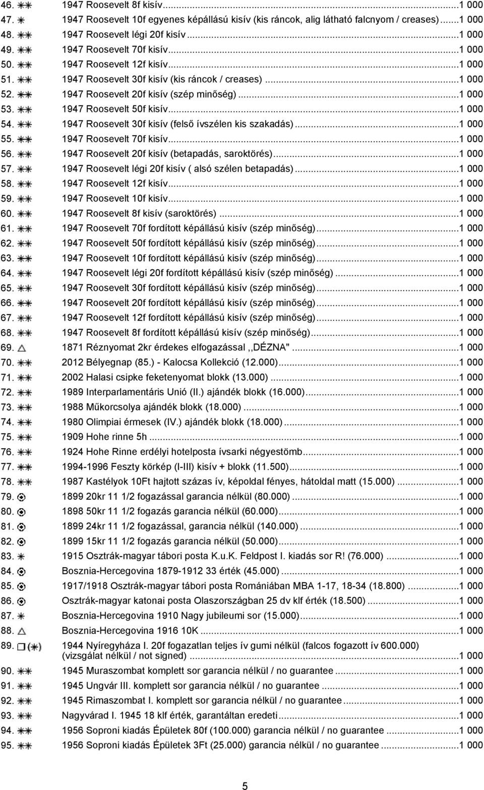 1947 Roosevelt 50f kisív...1 000 54. 1947 Roosevelt 30f kisív (felső ívszélen kis szakadás)...1 000 55. 1947 Roosevelt 70f kisív...1 000 56. 1947 Roosevelt 20f kisív (betapadás, saroktörés)...1 000 57.