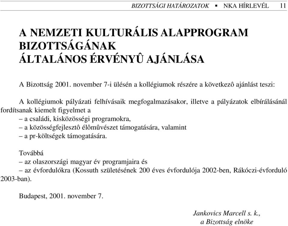 fordítsanak kiemelt figyelmet a a családi, kisközösségi programokra, a közösségfejlesztô élômûvészet támogatására, valamint a pr-költségek támogatására.