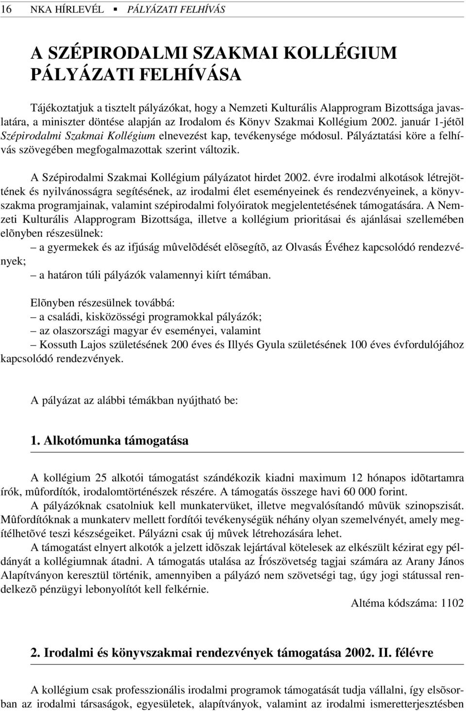 Pályáztatási köre a felhívás szövegében megfogalmazottak szerint változik. A Szépirodalmi Szakmai Kollégium pályázatot hirdet 2002.