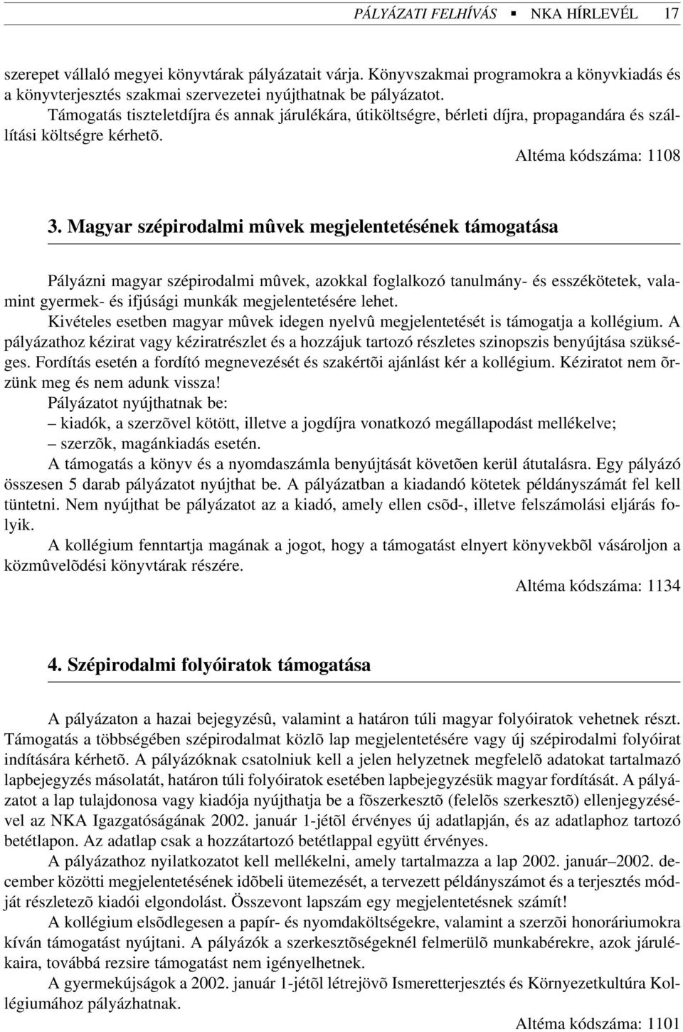 Magyar szépirodalmi mûvek megjelentetésének támogatása Pályázni magyar szépirodalmi mûvek, azokkal foglalkozó tanulmány- és esszékötetek, valamint gyermek- és ifjúsági munkák megjelentetésére lehet.