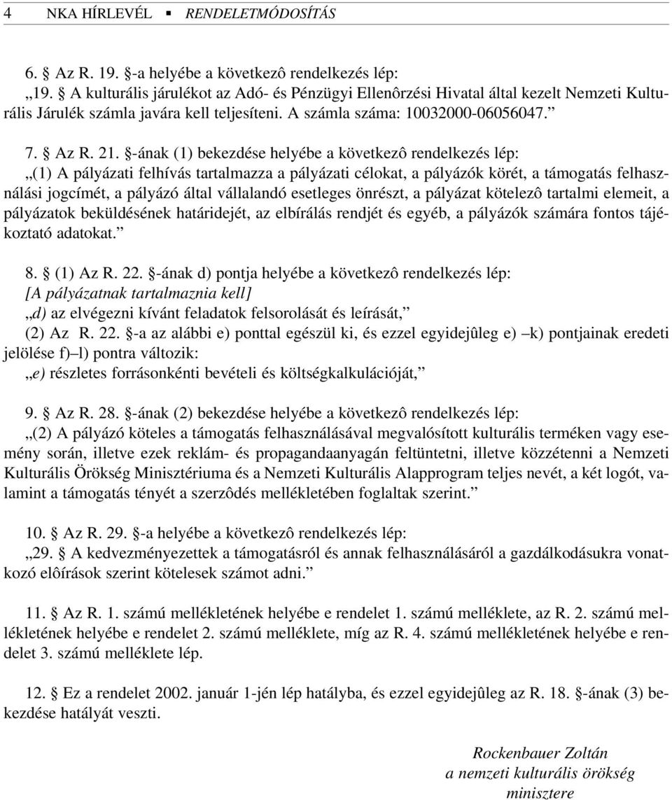 -ának (1) bekezdése helyébe a következô rendelkezés lép: (1) A pályázati felhívás tartalmazza a pályázati célokat, a pályázók körét, a támogatás felhasználási jogcímét, a pályázó által vállalandó