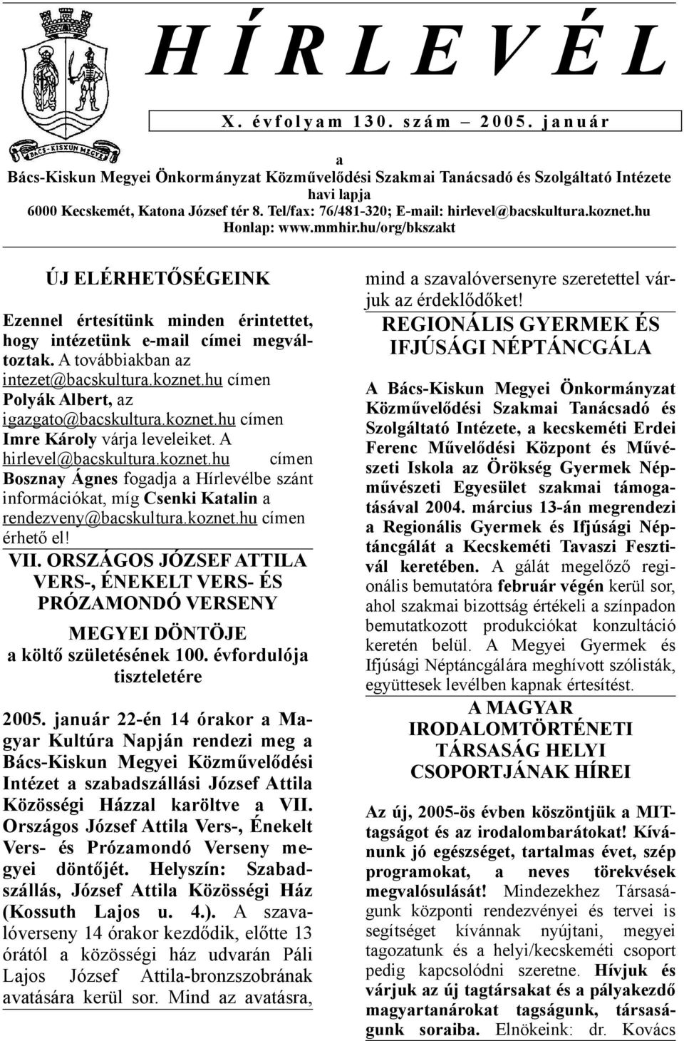 koznet.hu Honlap: www.mmhir.hu/org/bkszakt ÚJ ELÉRHETŐSÉGEINK Ezennel értesítünk minden érintettet, hogy intézetünk e-mail címei megváltoztak. A továbbiakban az intezet@bacskultura.koznet.hu címen Polyák Albert, az igazgato@bacskultura.