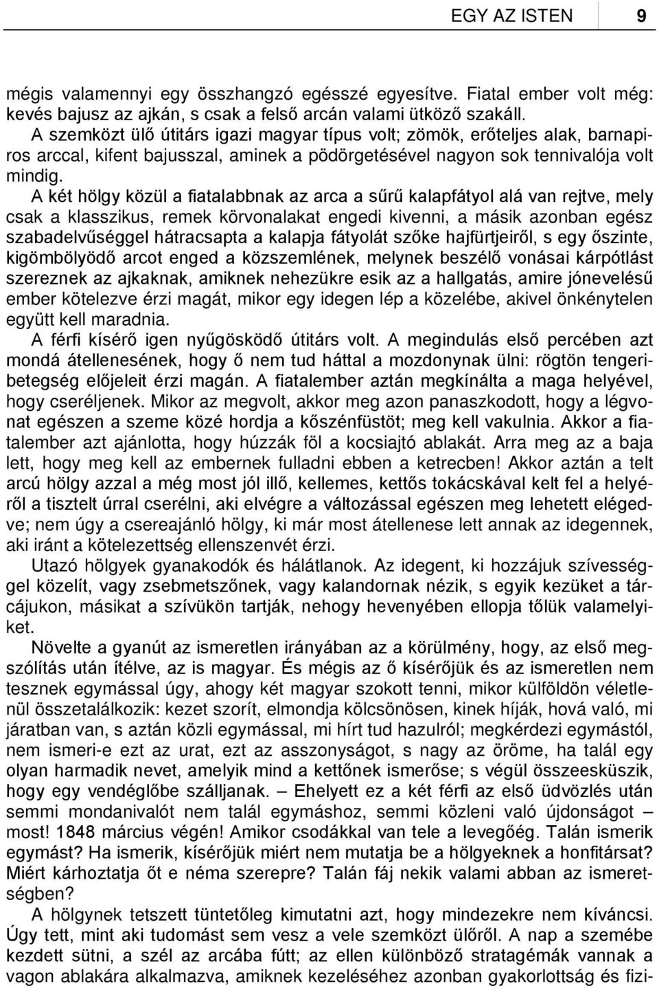 A két hölgy közül a fiatalabbnak az arca a sűrű kalapfátyol alá van rejtve, mely csak a klasszikus, remek körvonalakat engedi kivenni, a másik azonban egész szabadelvűséggel hátracsapta a kalapja