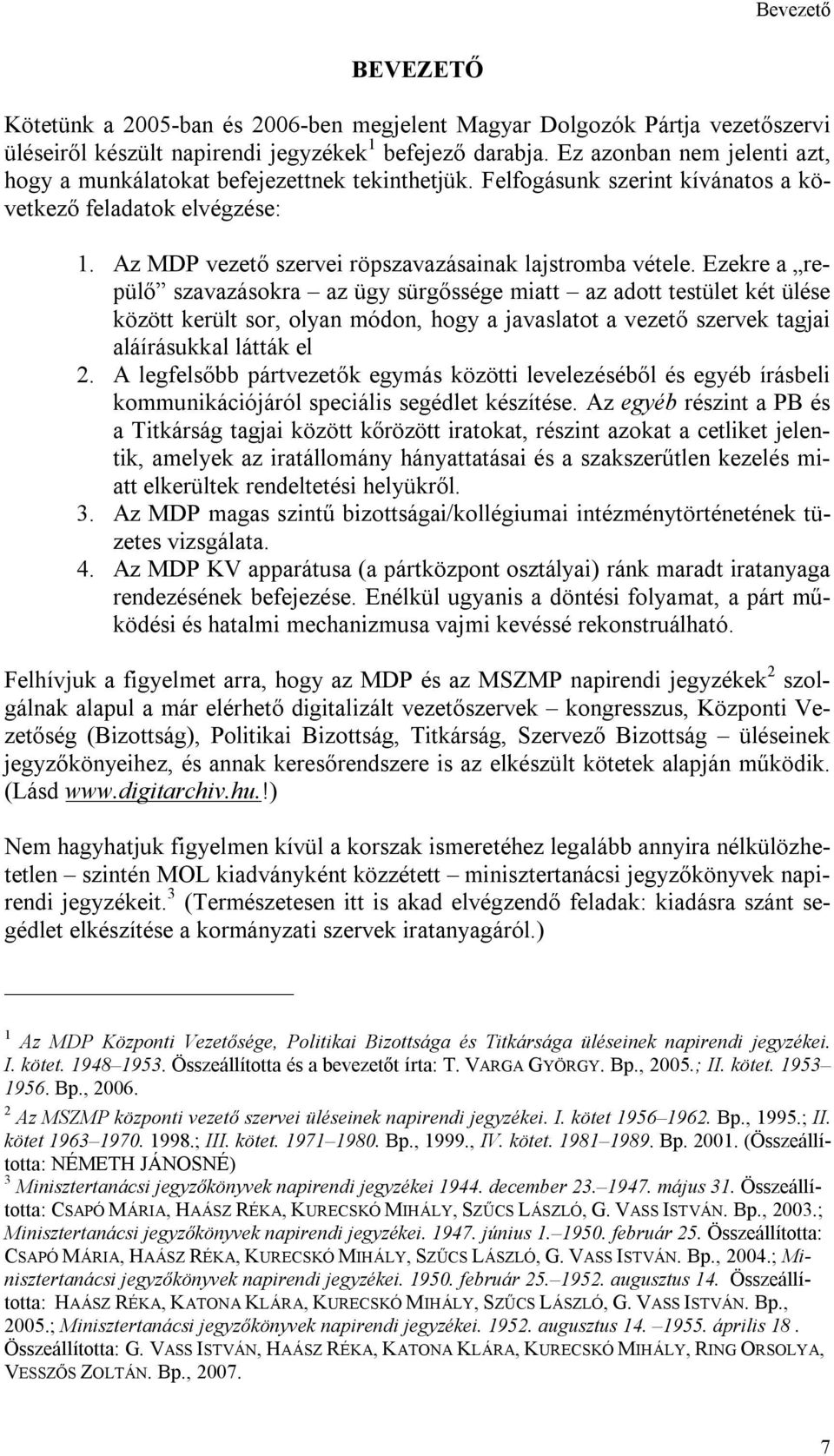 Ezekre a repülő szavazásokra az ügy sürgőssége miatt az adott testület két ülése között került sor, olyan módon, hogy a javaslatot a vezető szervek tagjai aláírásukkal látták el 2.