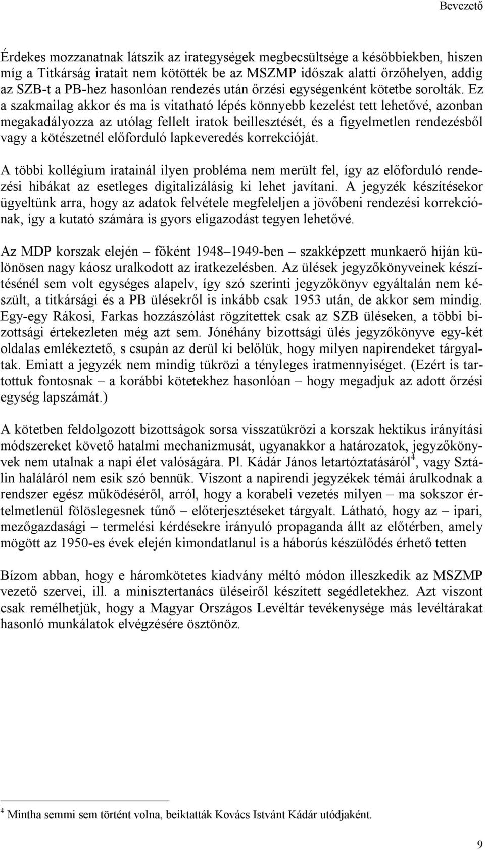 Ez a szakmailag akkor és ma is vitatható lépés könnyebb kezelést tett lehetővé, azonban megakadályozza az utólag fellelt iratok beillesztését, és a figyelmetlen rendezésből vagy a kötészetnél