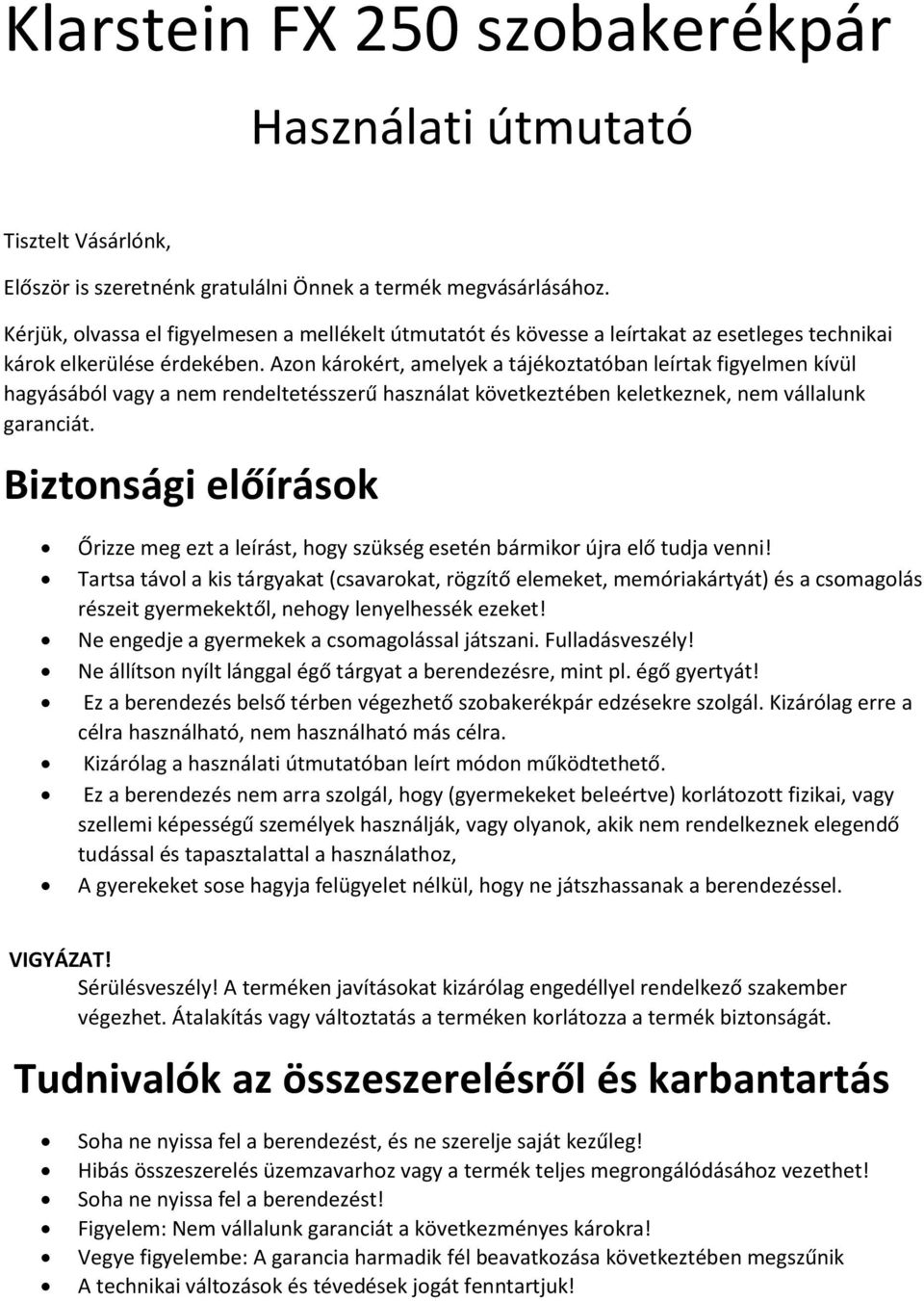 Azon károkért, amelyek a tájékoztatóban leírtak figyelmen kívül hagyásából vagy a nem rendeltetésszerű használat következtében keletkeznek, nem vállalunk garanciát.