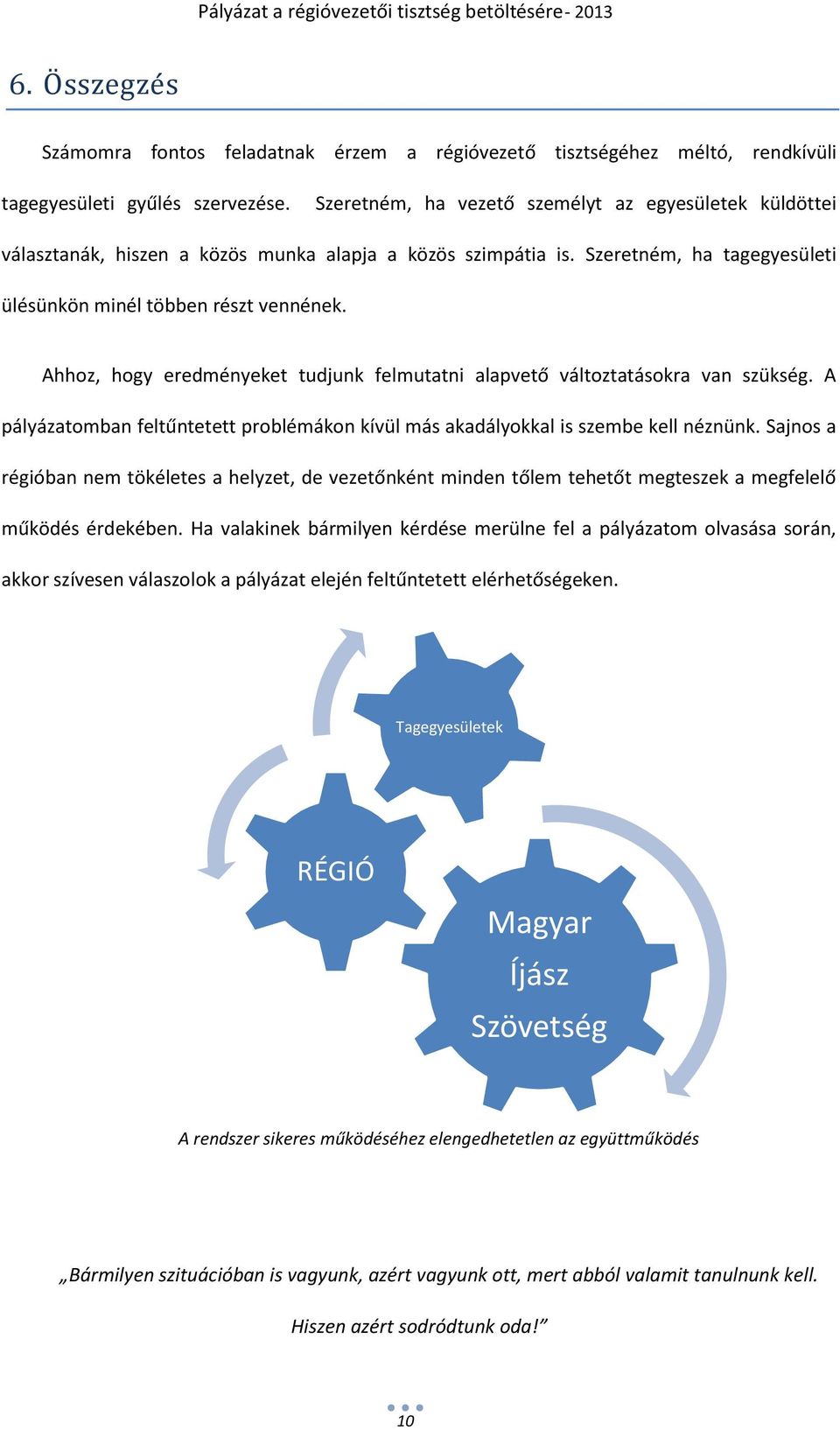 Ahhoz, hogy eredményeket tudjunk felmutatni alapvető változtatásokra van szükség. A pályázatomban feltűntetett problémákon kívül más akadályokkal is szembe kell néznünk.