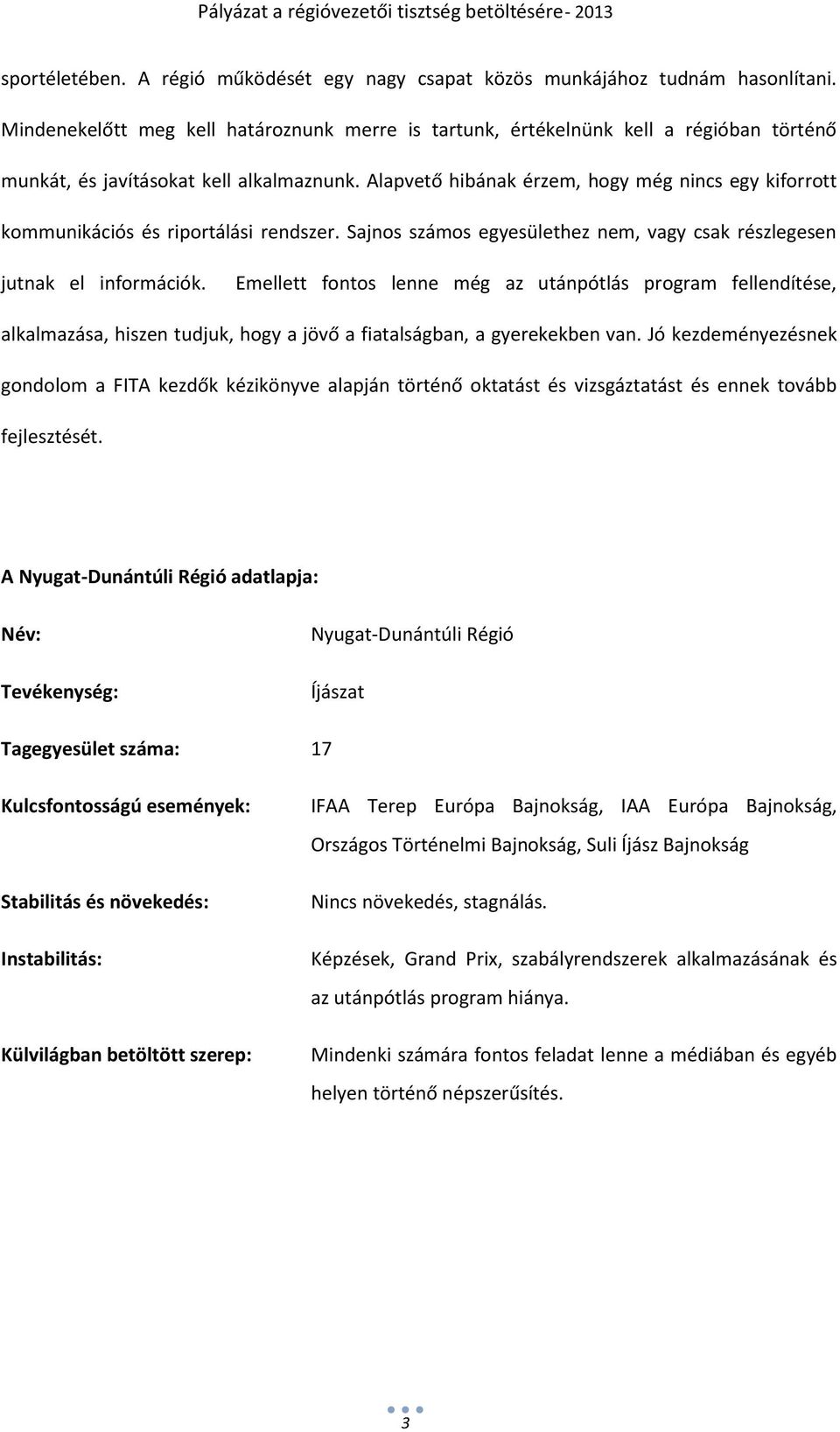 Alapvető hibának érzem, hogy még nincs egy kiforrott kommunikációs és riportálási rendszer. Sajnos számos egyesülethez nem, vagy csak részlegesen jutnak el információk.