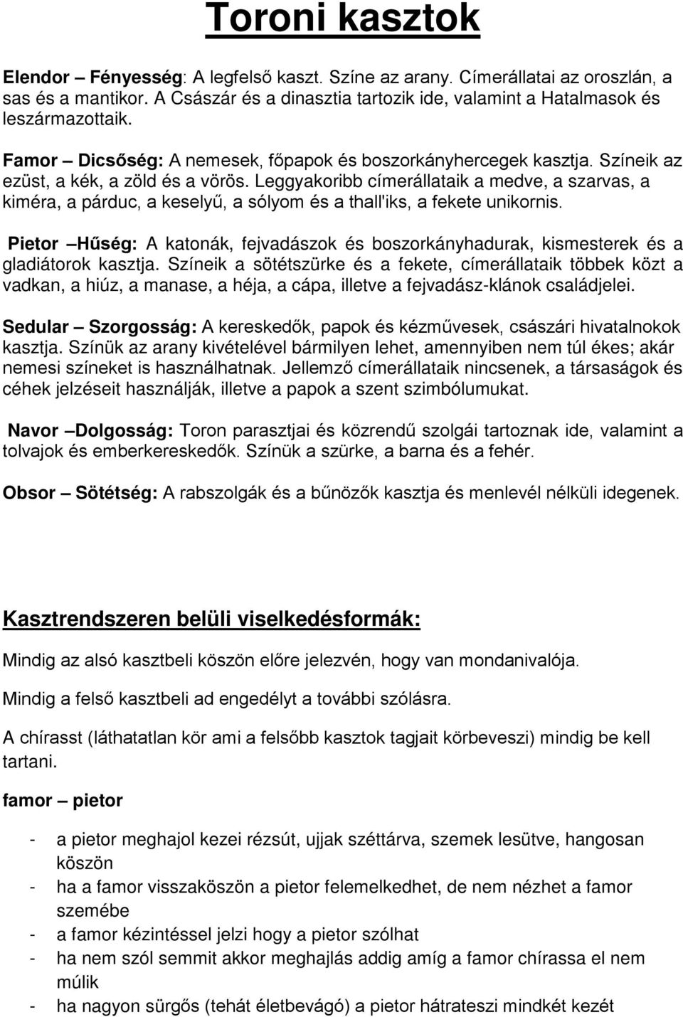 Leggyakoribb címerállataik a medve, a szarvas, a kiméra, a párduc, a keselyű, a sólyom és a thall'iks, a fekete unikornis.