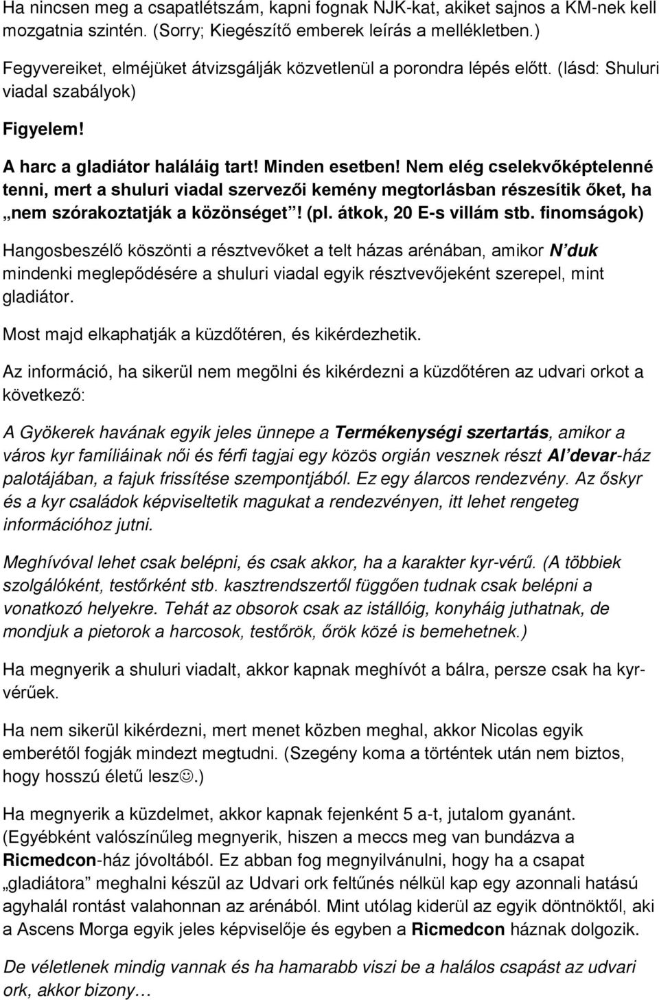 Nem elég cselekvőképtelenné tenni, mert a shuluri viadal szervezői kemény megtorlásban részesítik őket, ha nem szórakoztatják a közönséget! (pl. átkok, 20 E-s villám stb.