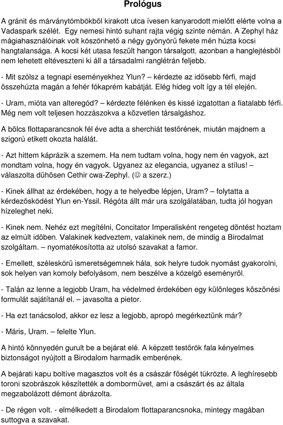 A kocsi két utasa feszült hangon társalgott, azonban a hanglejtésből nem lehetett eltéveszteni ki áll a társadalmi ranglétrán feljebb. - Mit szólsz a tegnapi eseményekhez Ylun?