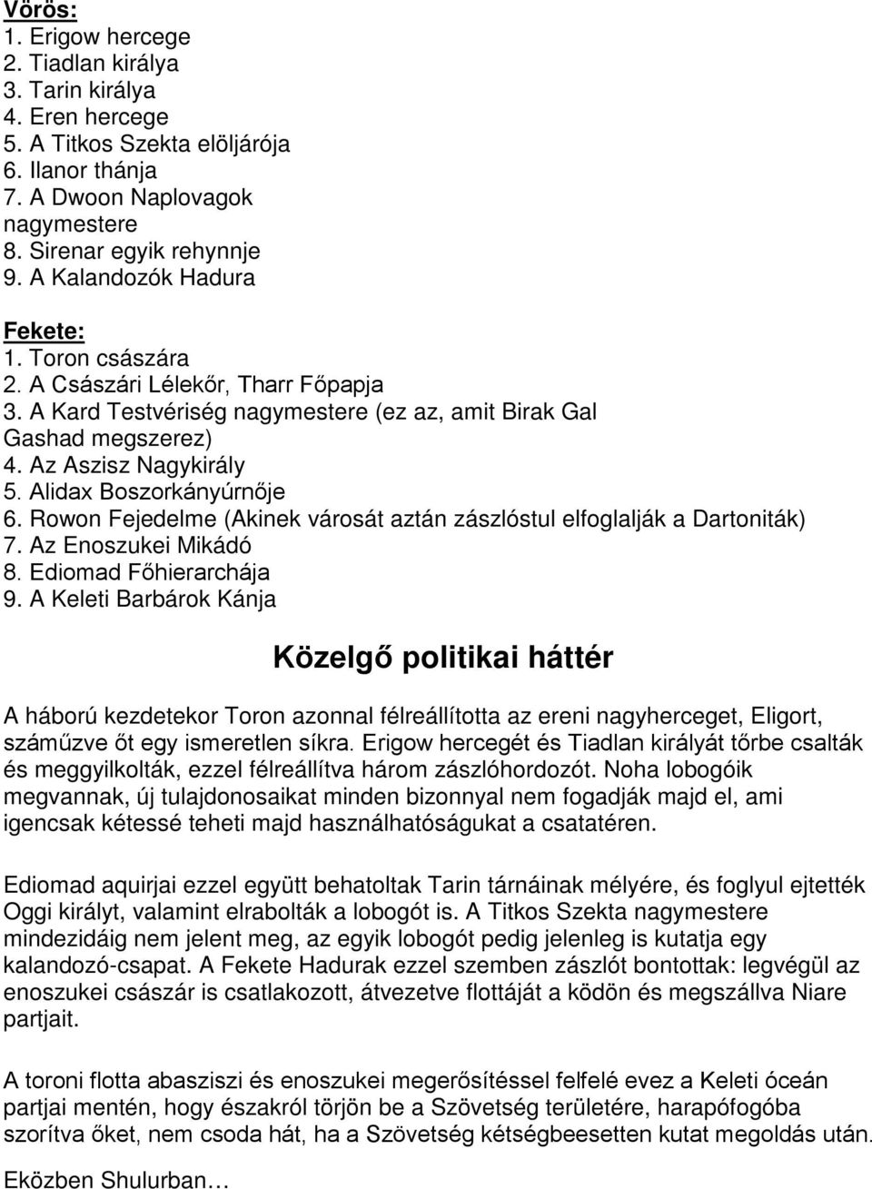 Alidax Boszorkányúrnője 6. Rowon Fejedelme (Akinek városát aztán zászlóstul elfoglalják a Dartoniták) 7. Az Enoszukei Mikádó 8. Ediomad Főhierarchája 9.