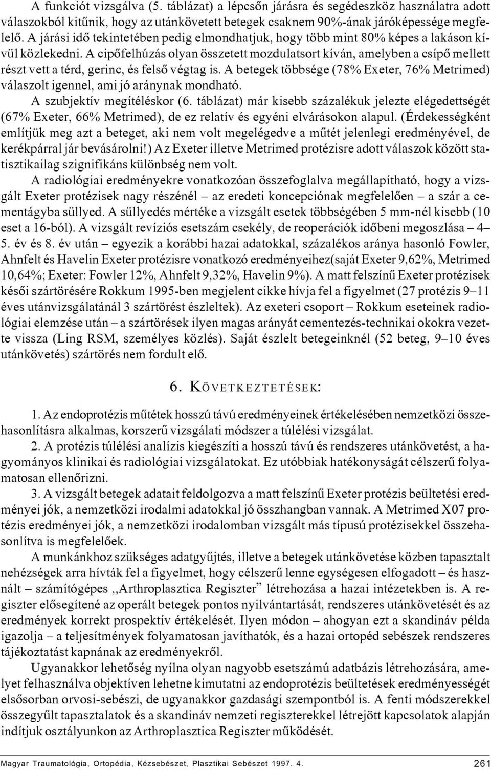 A cipôfelhúzás olyan összetett mozdulatsort kíván, amelyben a csípô mellett részt vett a térd, gerinc, és felsô végtag is.