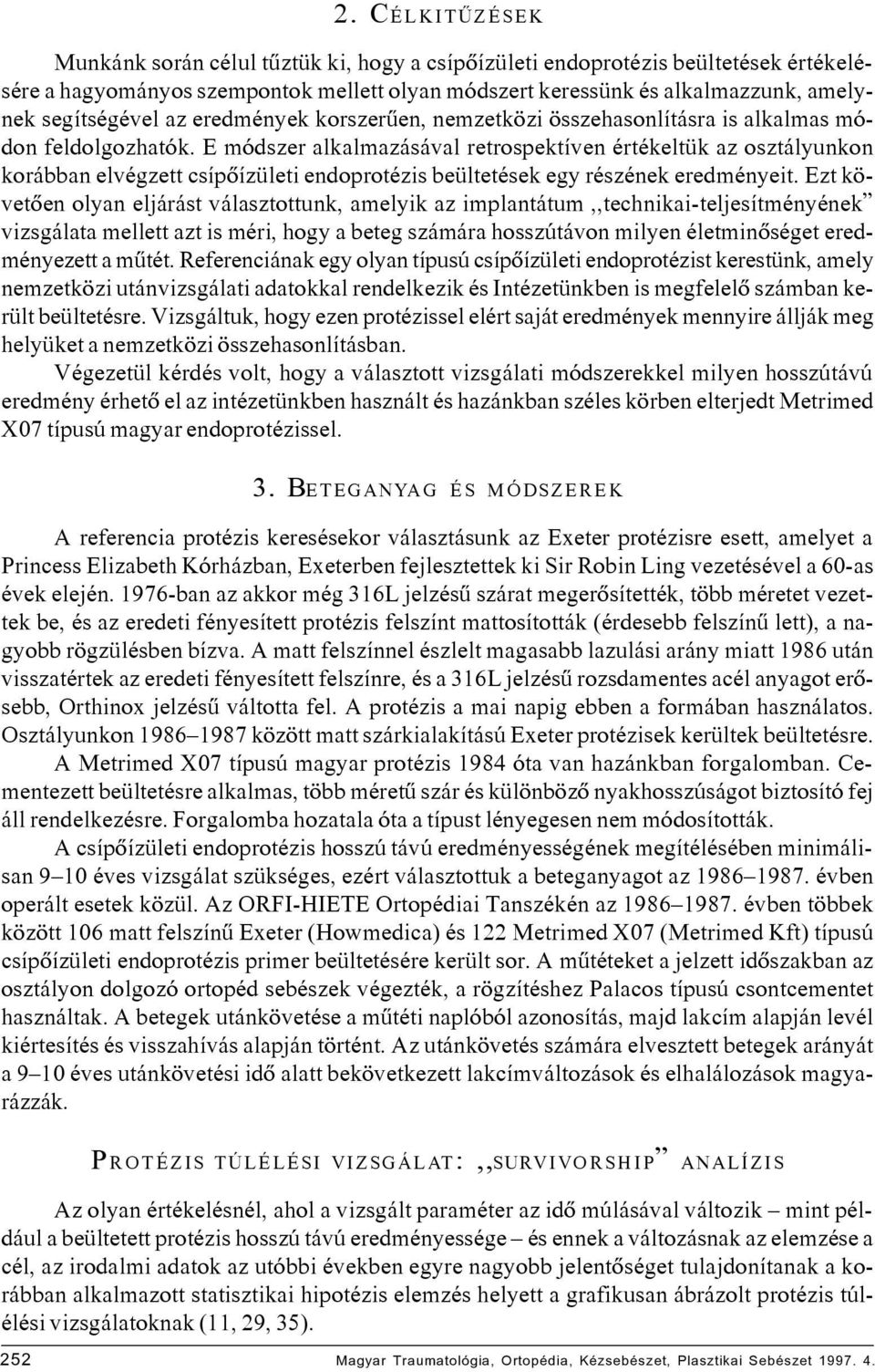 E módszer alkalmazásával retrospektíven értékeltük az osztályunkon korábban elvégzett csípôízületi endoprotézis beültetések egy részének eredményeit.