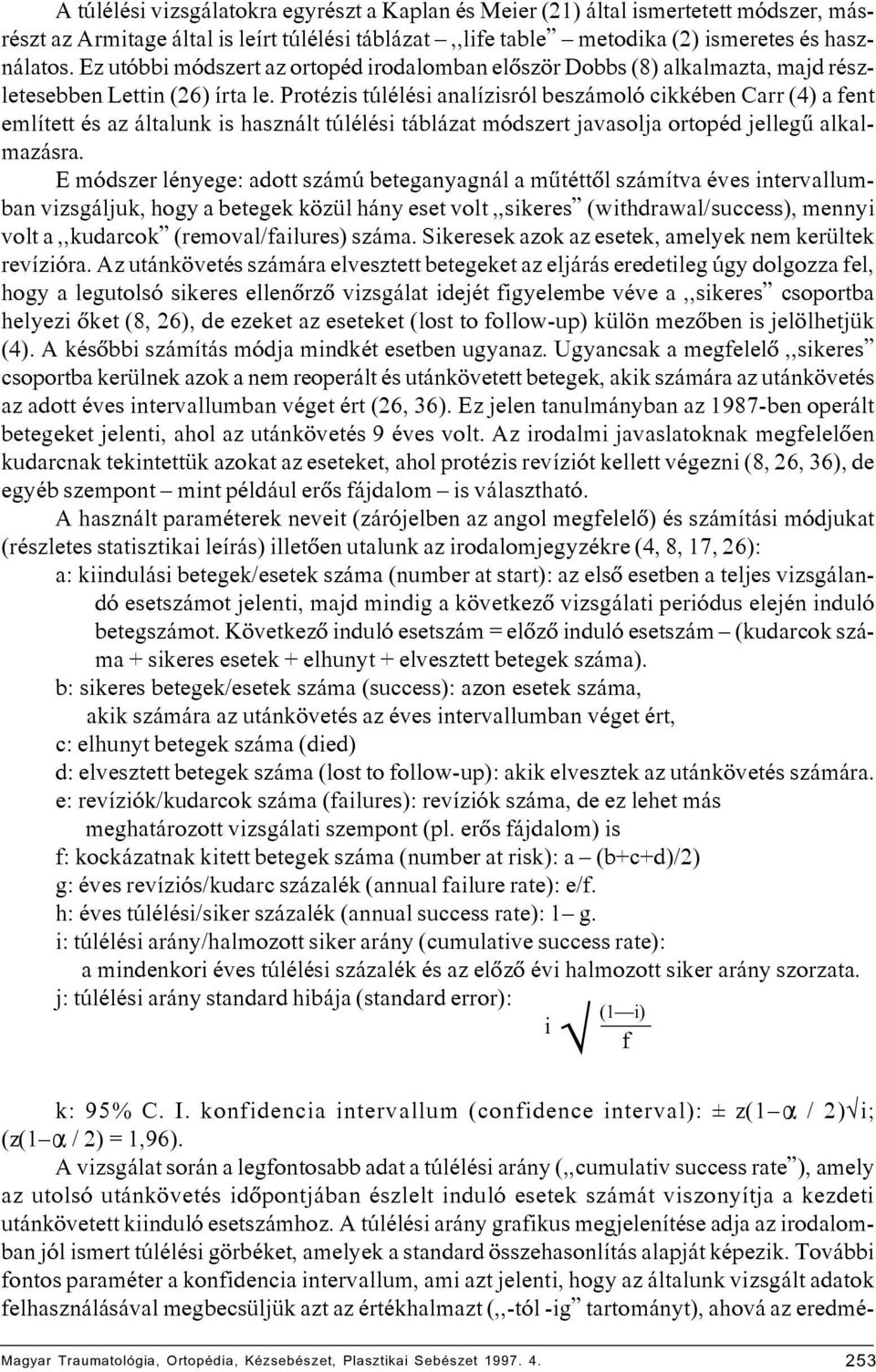 esetszámhoz. A túlélési arány grafikus megjelenítése adja az irodalomban jól ismert túlélési görbéket, amelyek a standard összehasonlítás alapját képezik.