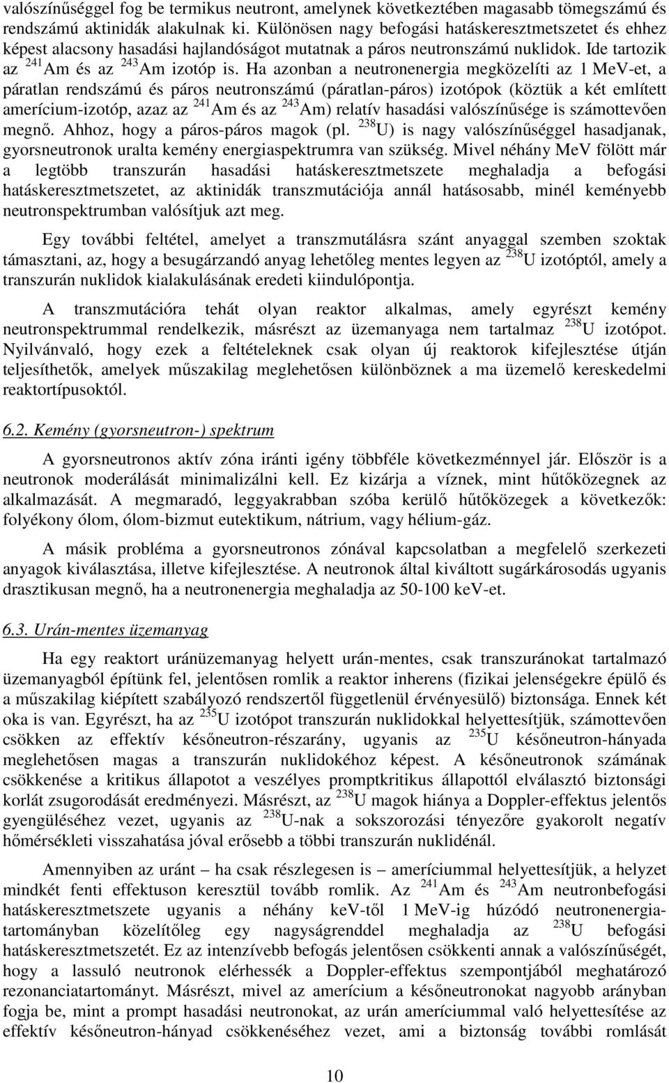 Ha azonban a neutronenergia megközelíti az 1 MeV-et, a páratlan rendszámú és páros neutronszámú (páratlan-páros) izotópok (köztük a két említett amerícium-izotóp, azaz az 241 Am és az 243 Am) relatív