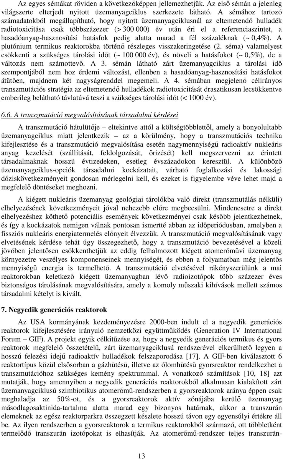 hasadóanyag-hasznosítási hatásfok pedig alatta marad a fél százaléknak (~ 0,4%). A plutónium termikus reaktorokba történı részleges visszakeringetése (2.