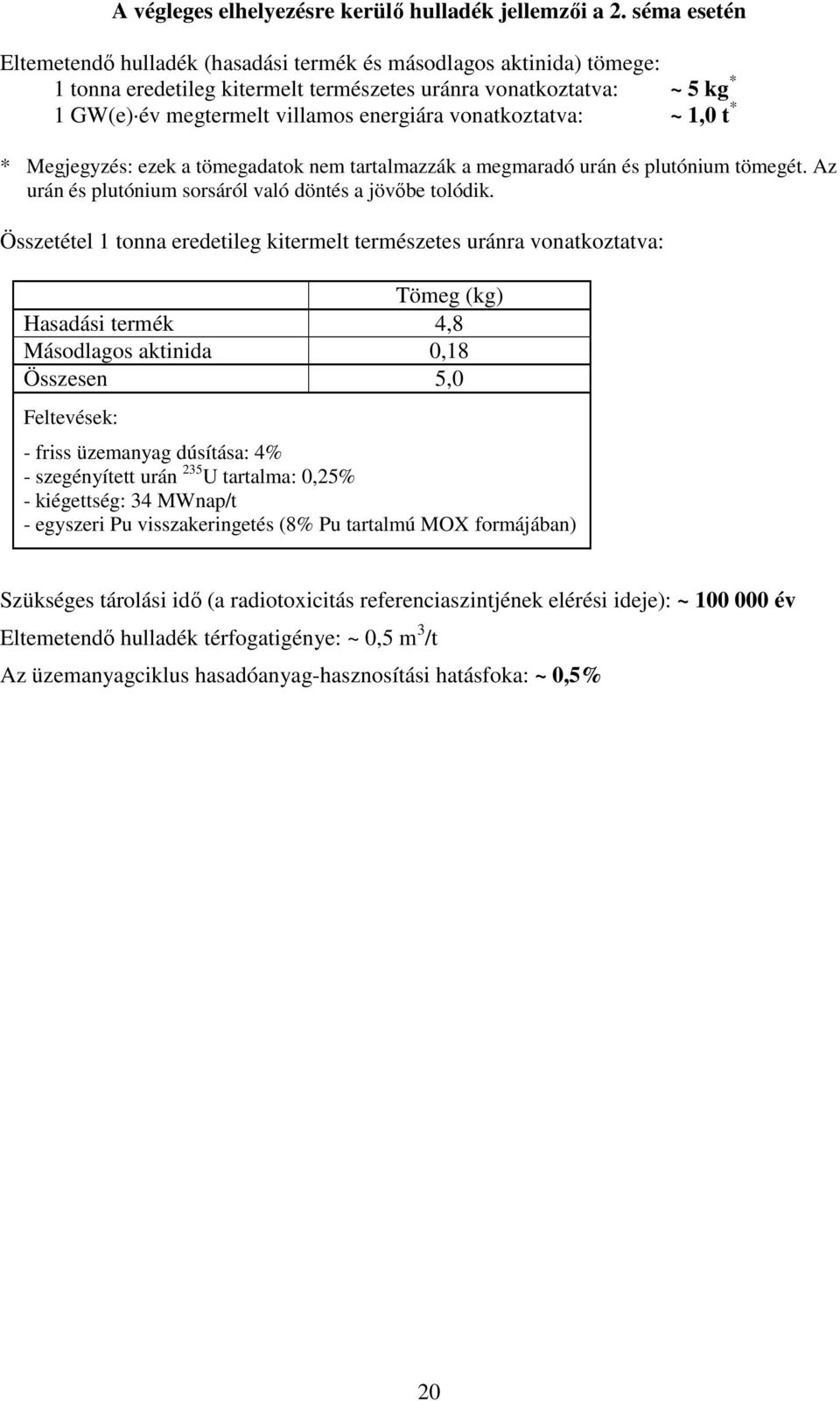 vonatkoztatva: ~ 1,0 t * * Megjegyzés: ezek a tömegadatok nem tartalmazzák a megmaradó urán és plutónium tömegét. Az urán és plutónium sorsáról való döntés a jövıbe tolódik.