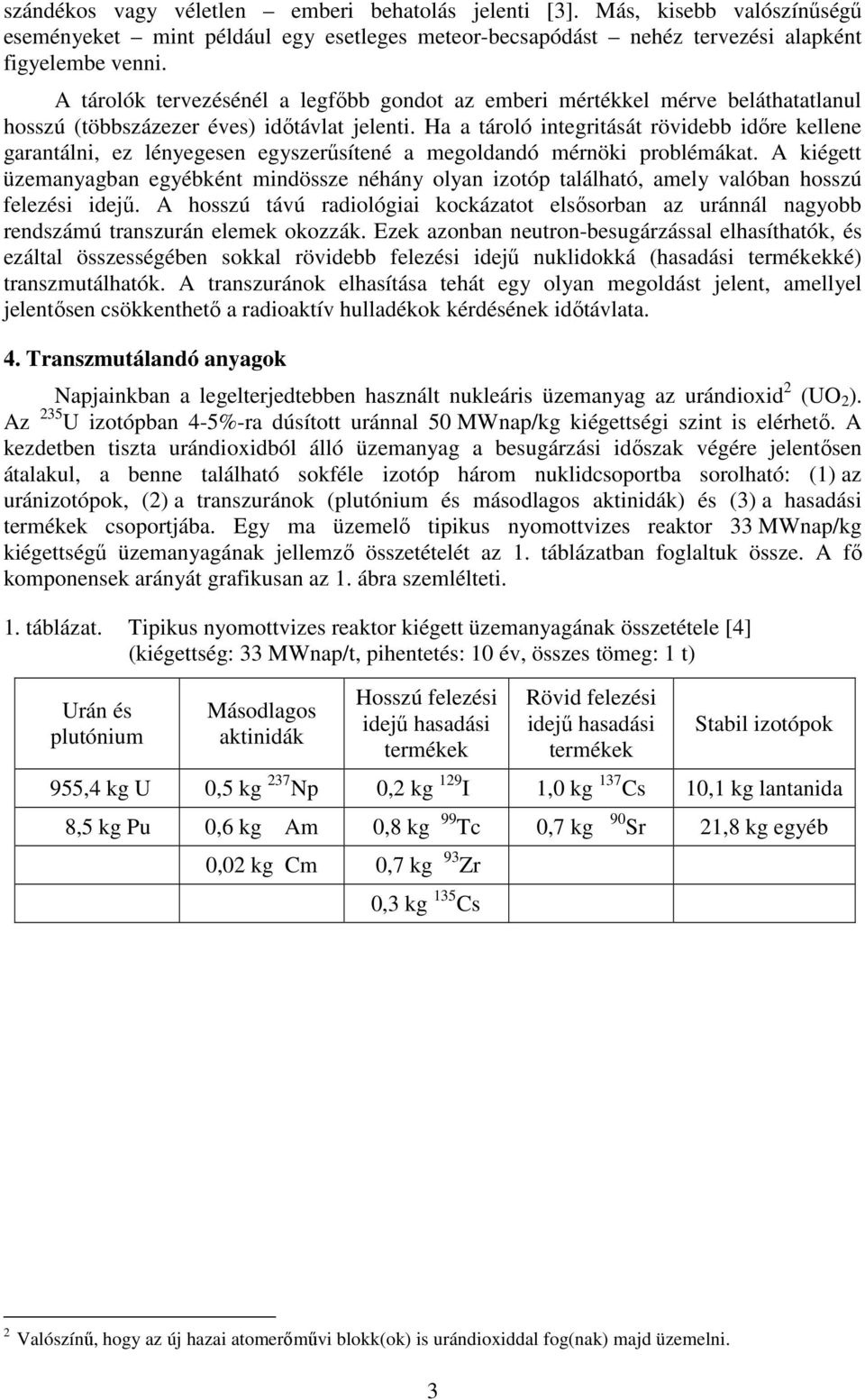 Ha a tároló integritását rövidebb idıre kellene garantálni, ez lényegesen egyszerősítené a megoldandó mérnöki problémákat.