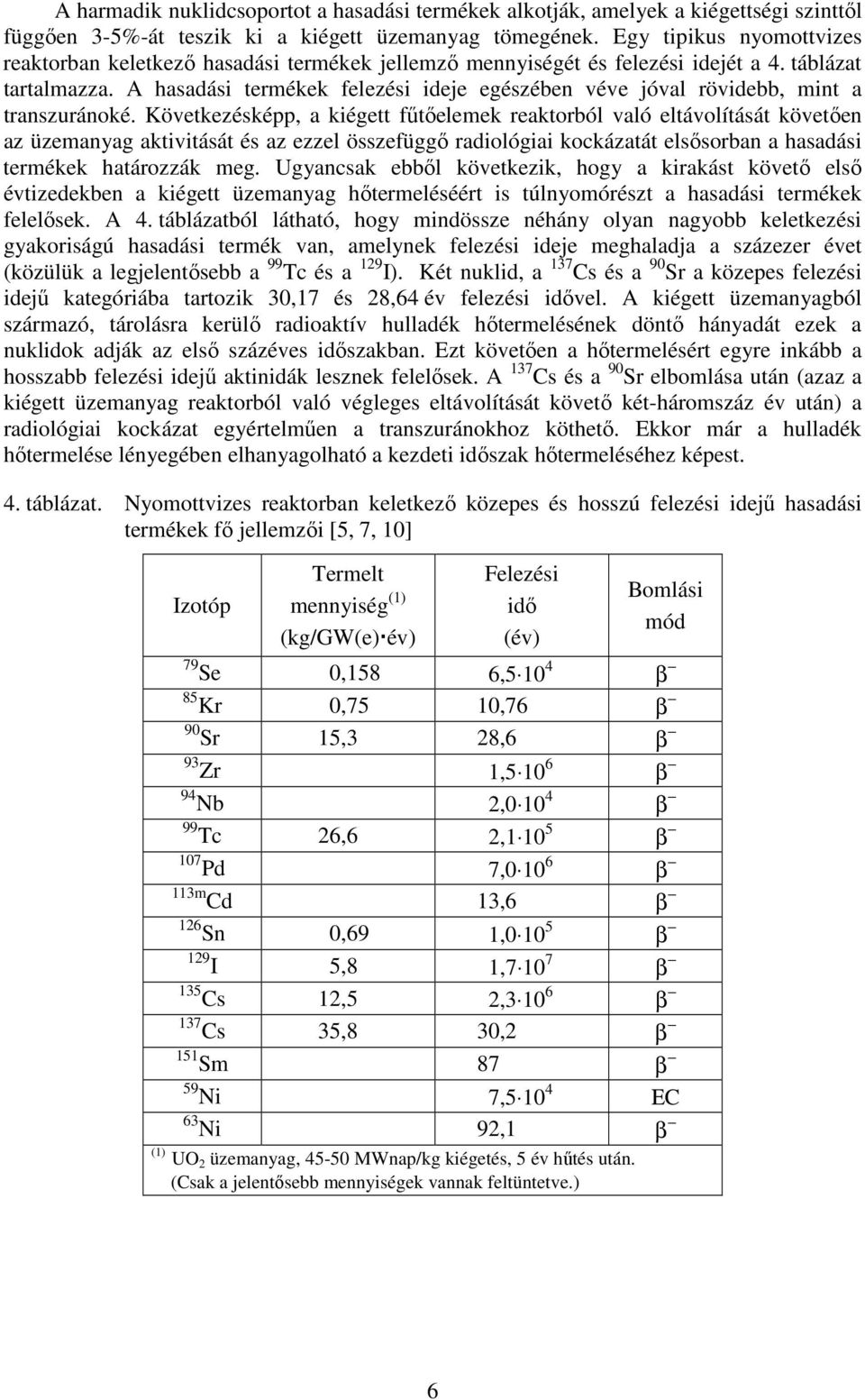 A hasadási termékek felezési ideje egészében véve jóval rövidebb, mint a transzuránoké.