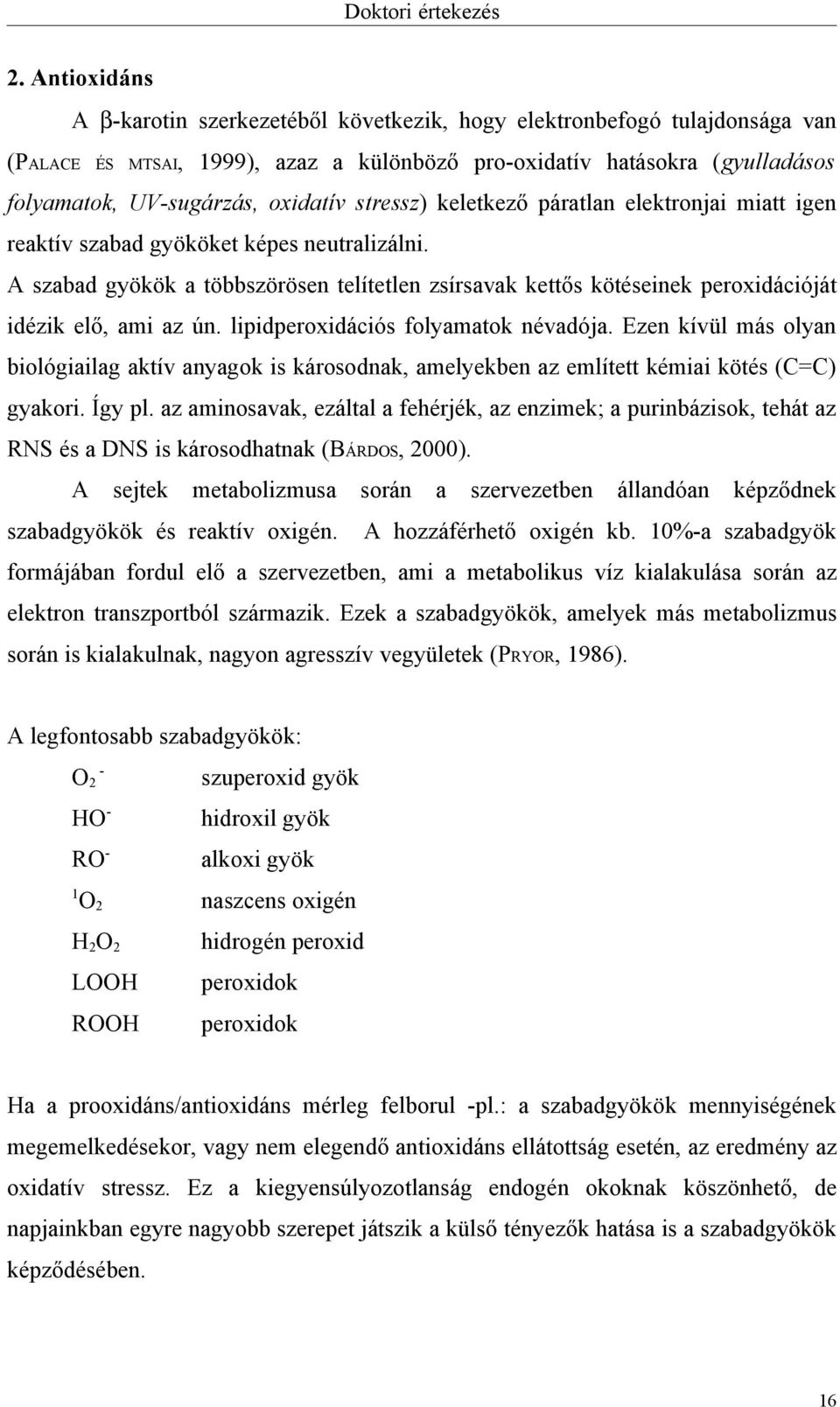 A szabad gyökök a többszörösen telítetlen zsírsavak kettős kötéseinek peroxidációját idézik elő, ami az ún. lipidperoxidációs folyamatok névadója.