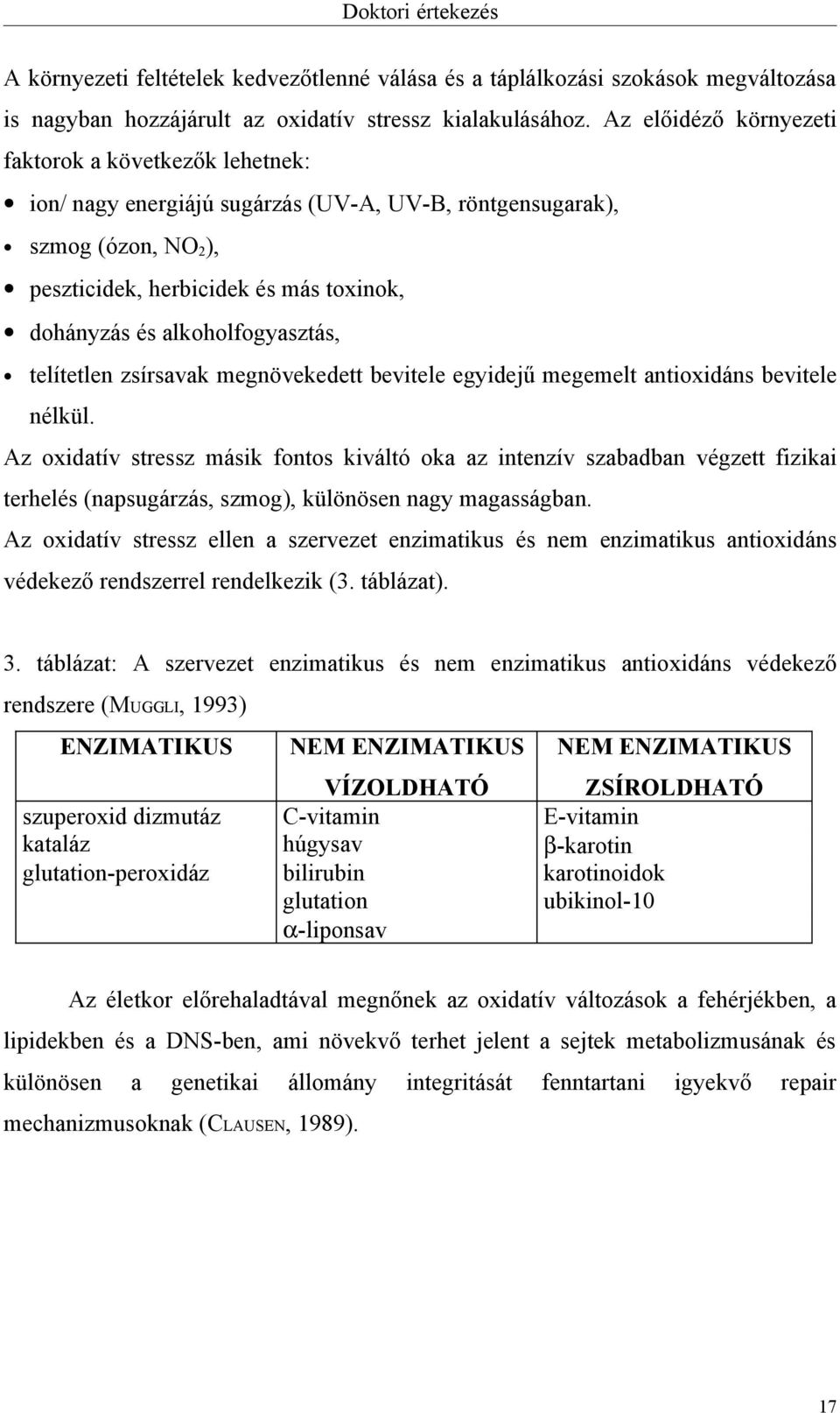 alkoholfogyasztás, telítetlen zsírsavak megnövekedett bevitele egyidejű megemelt antioxidáns bevitele nélkül.