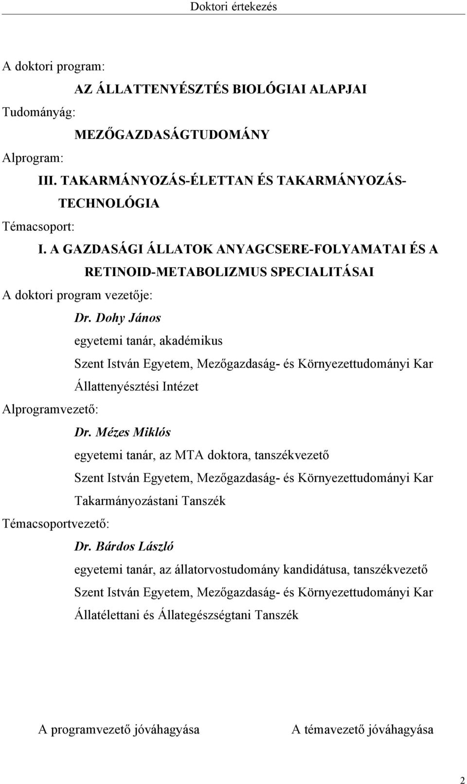 Dohy János egyetemi tanár, akadémikus Szent István Egyetem, Mezőgazdaság- és Környezettudományi Kar Állattenyésztési Intézet Alprogramvezető: Dr.