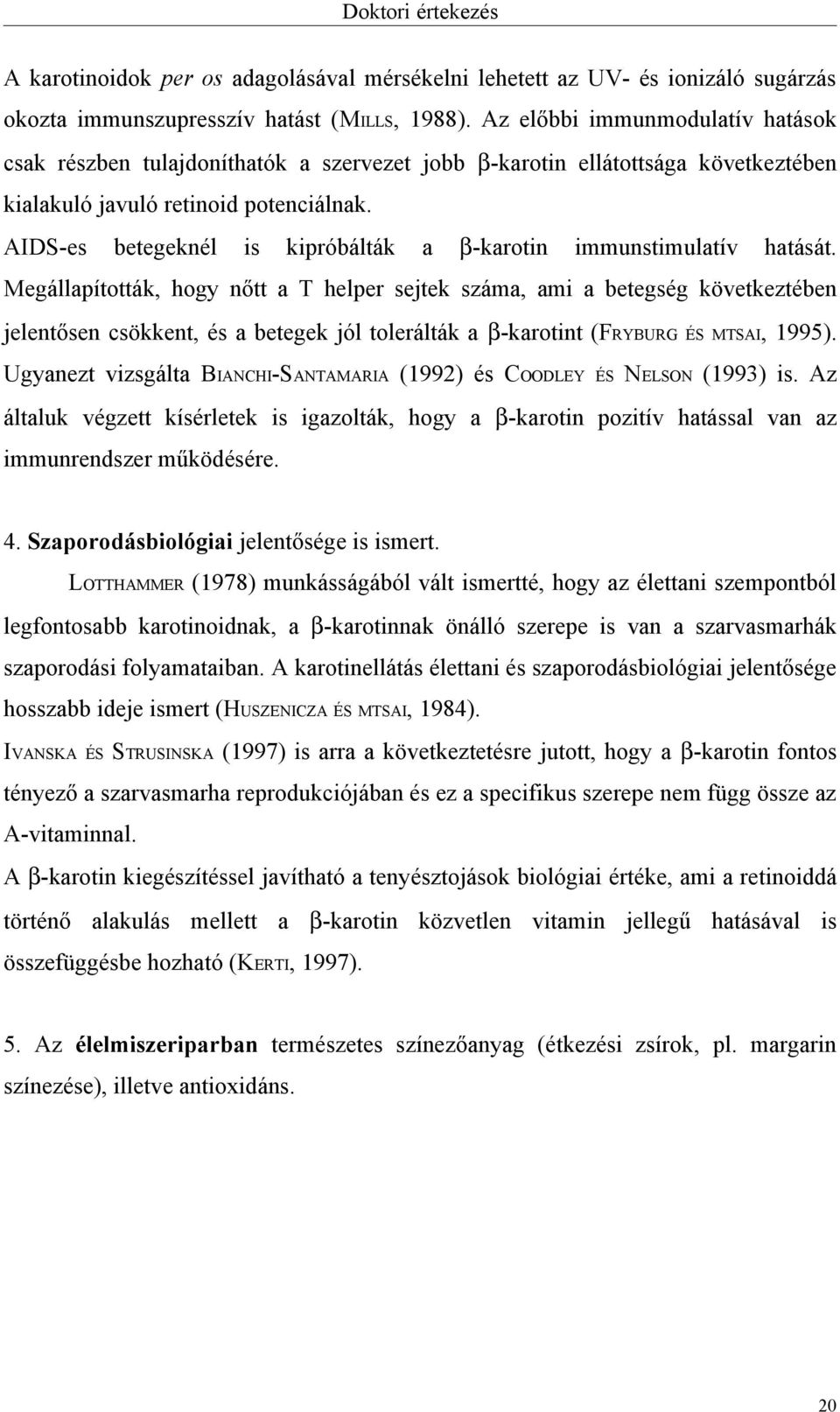 AIDS-es betegeknél is kipróbálták a β-karotin immunstimulatív hatását.