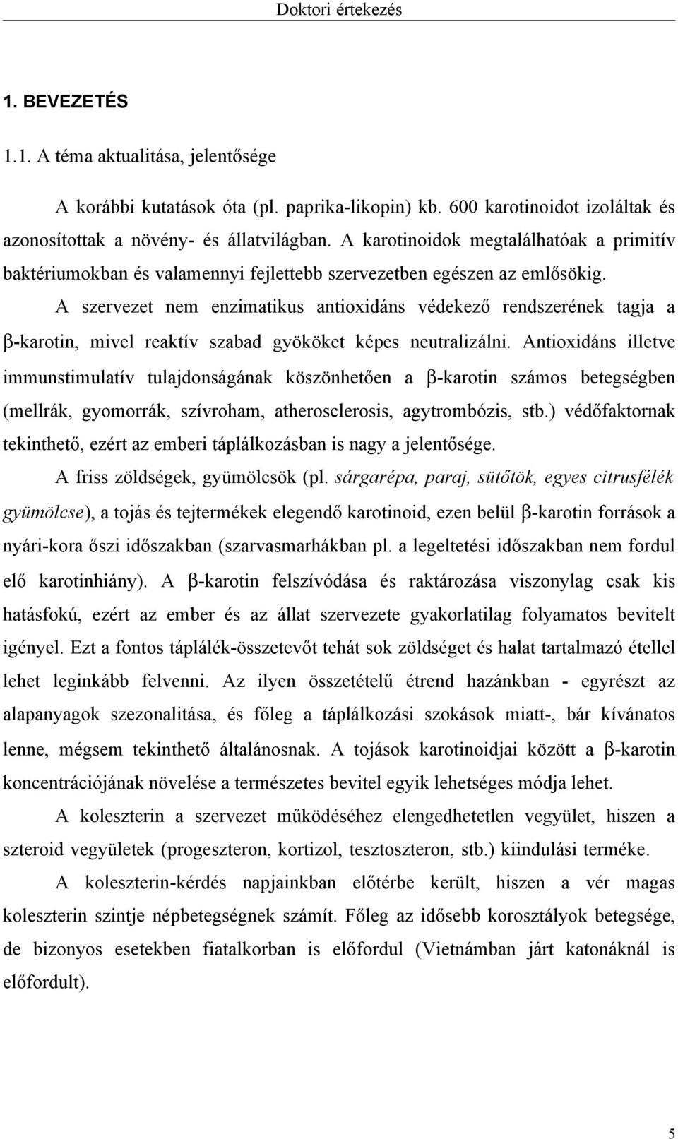 A szervezet nem enzimatikus antioxidáns védekező rendszerének tagja a β-karotin, mivel reaktív szabad gyököket képes neutralizálni.