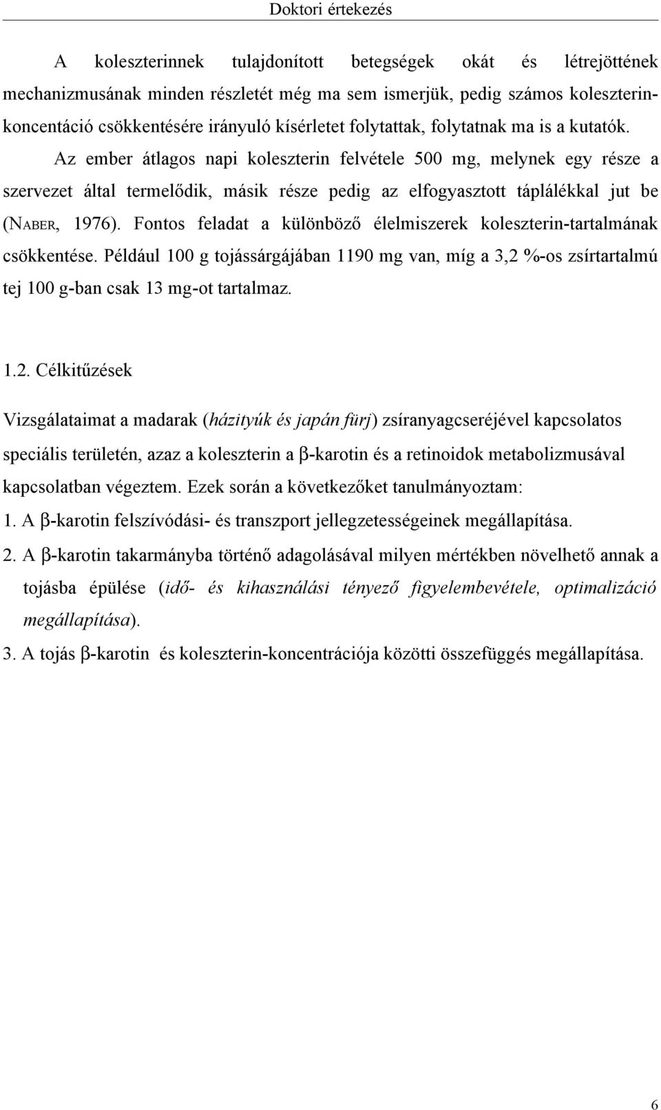 Fontos feladat a különböző élelmiszerek koleszterin-tartalmának csökkentése. Például 100 g tojássárgájában 1190 mg van, míg a 3,2 