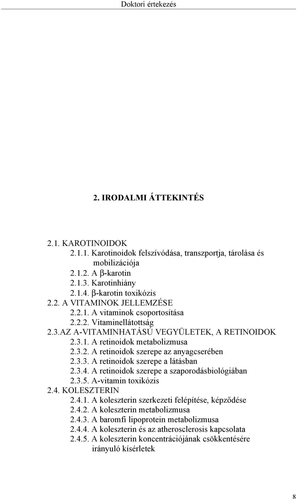 3.4. A retinoidok szerepe a szaporodásbiológiában 2.3.5. A-vitamin toxikózis 2.4. KOLESZTERIN 2.4.1. A koleszterin szerkezeti felépítése, képződése 2.4.2. A koleszterin metabolizmusa 2.4.3. A baromfi lipoprotein metabolizmusa 2.