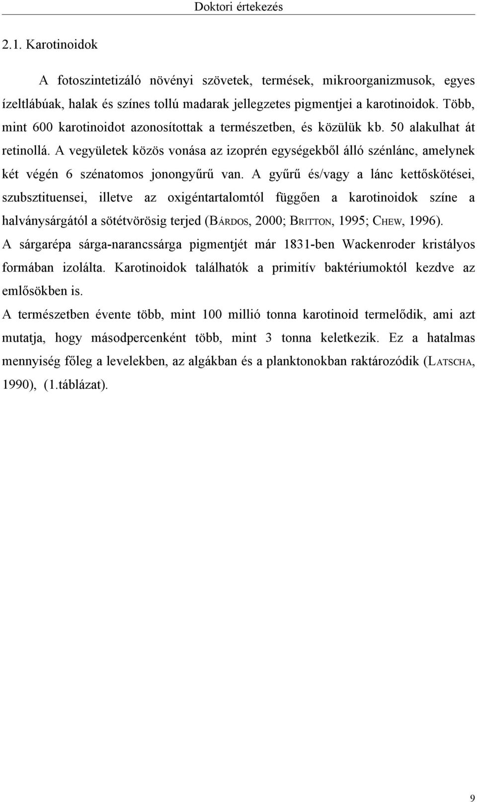 A vegyületek közös vonása az izoprén egységekből álló szénlánc, amelynek két végén 6 szénatomos jonongyűrű van.