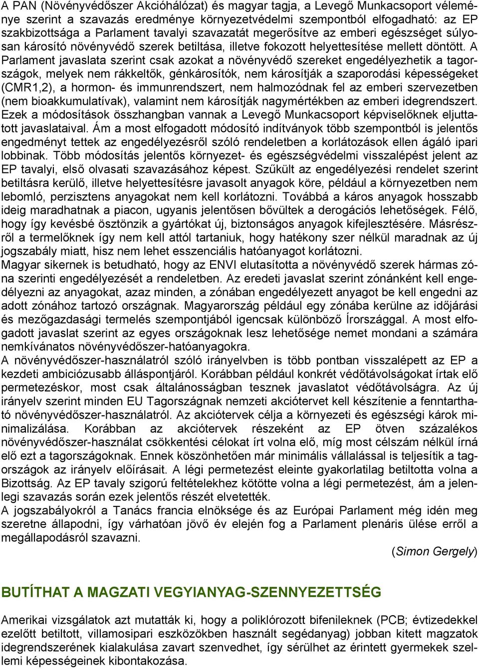 A Parlament javaslata szerint csak azokat a növényvédő szereket engedélyezhetik a tagországok, melyek nem rákkeltők, génkárosítók, nem károsítják a szaporodási képességeket (CMR1,2), a hormon- és