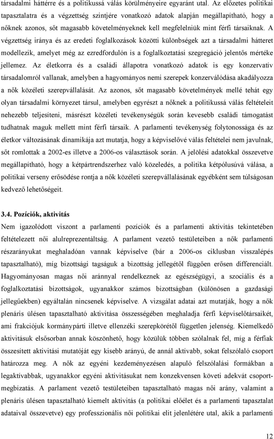 A végzettség iránya és az eredeti foglalkozások közötti különbségek azt a társadalmi hátteret modellezik, amelyet még az ezredfordulón is a foglalkoztatási szegregáció jelentős mértéke jellemez.