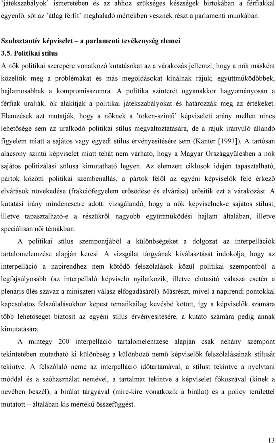 Politikai stílus A nők politikai szerepére vonatkozó kutatásokat az a várakozás jellemzi, hogy a nők másként közelítik meg a problémákat és más megoldásokat kínálnak rájuk; együttműködőbbek,