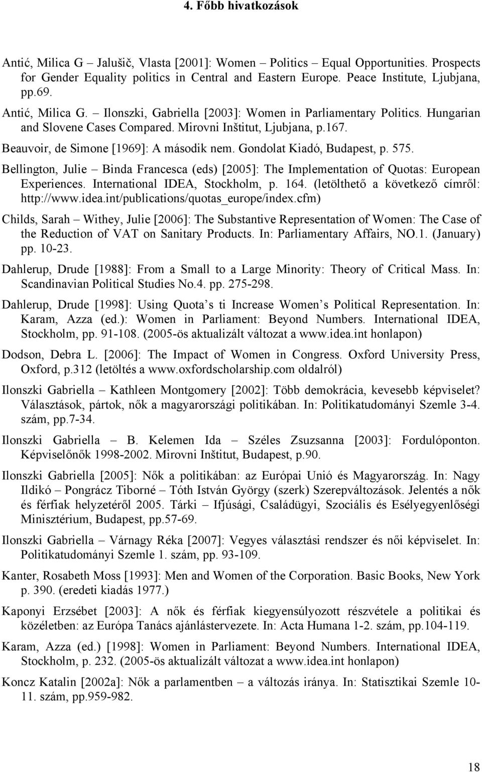 Gondolat Kiadó, Budapest, p. 575. Bellington, Julie Binda Francesca (eds) [2005]: The Implementation of Quotas: European Experiences. International IDEA, Stockholm, p. 164.