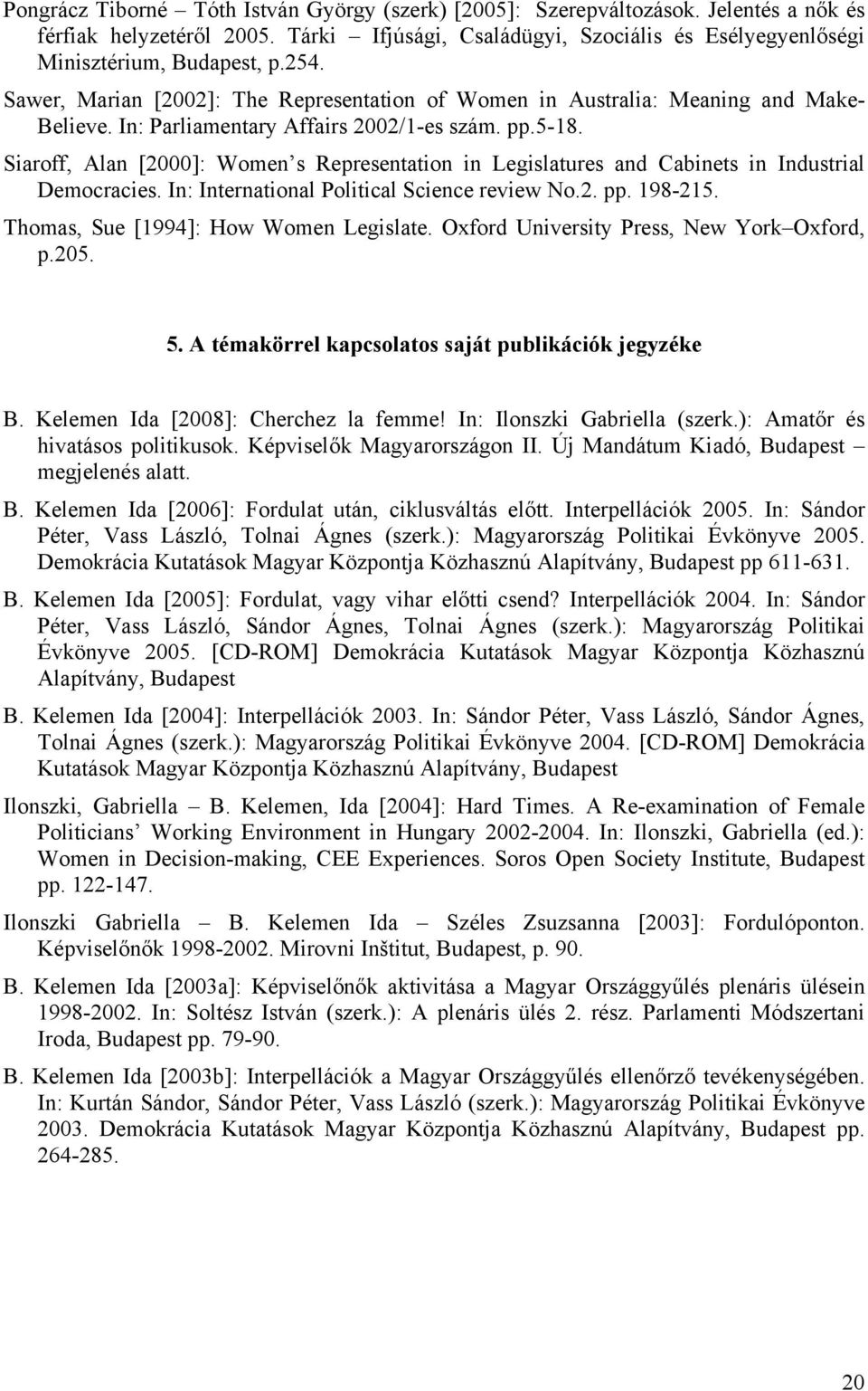 Siaroff, Alan [2000]: Women s Representation in Legislatures and Cabinets in Industrial Democracies. In: International Political Science review No.2. pp. 198-215.