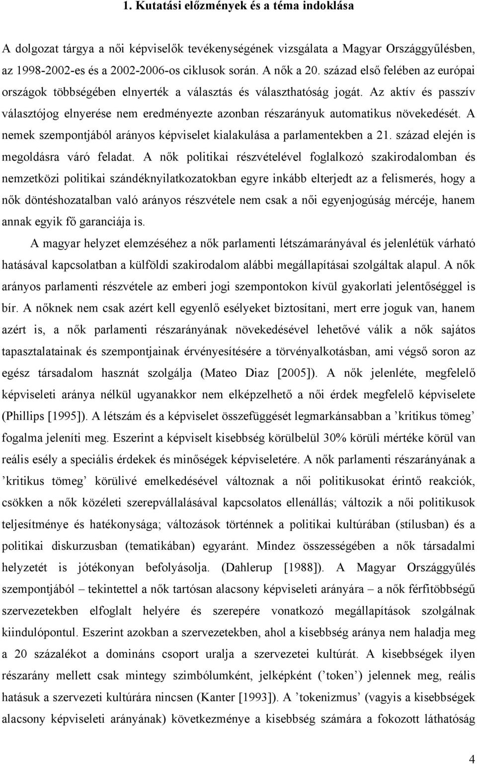 Az aktív és passzív választójog elnyerése nem eredményezte azonban részarányuk automatikus növekedését. A nemek szempontjából arányos képviselet kialakulása a parlamentekben a 21.