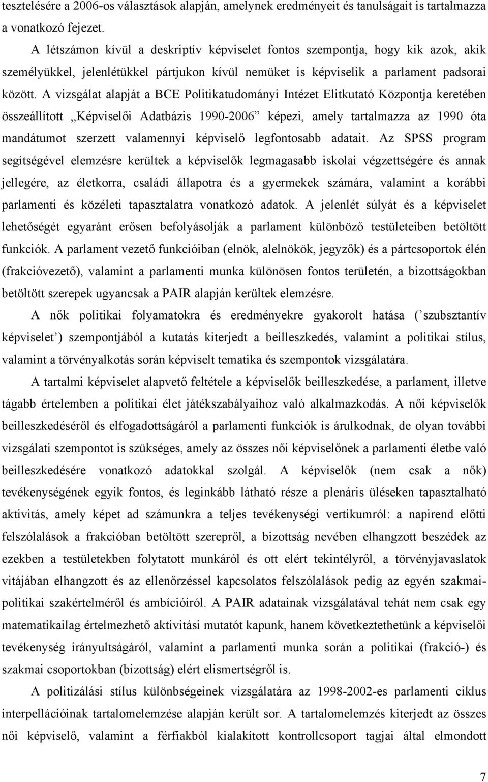 A vizsgálat alapját a BCE Politikatudományi Intézet Elitkutató Központja keretében összeállított Képviselői Adatbázis 1990-2006 képezi, amely tartalmazza az 1990 óta mandátumot szerzett valamennyi