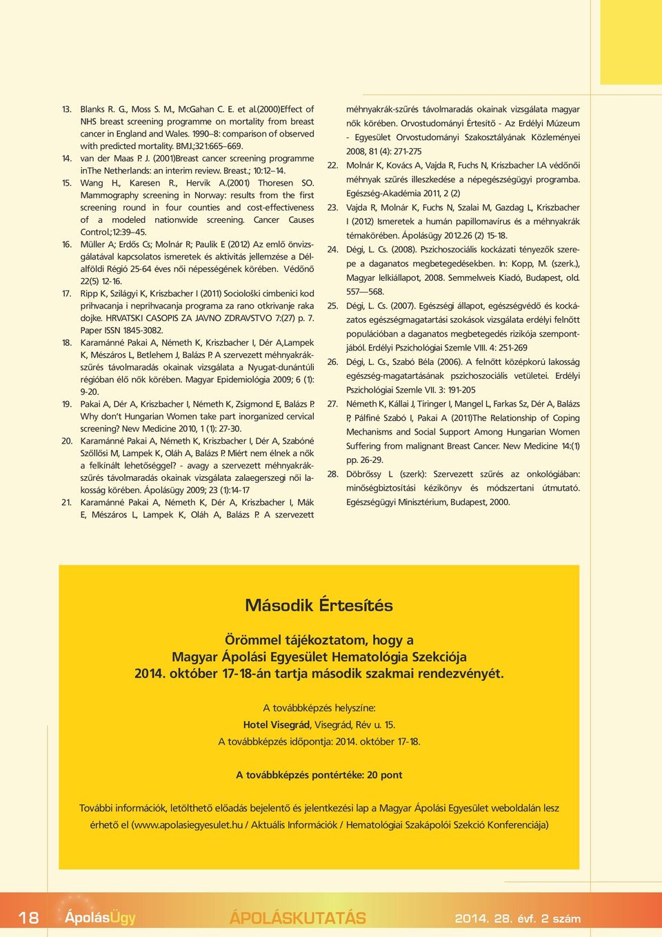 Wang H., Karesen R., Hervik A.(2001) Thoresen SO. Mammography screening in Norway: results from the first screening round in four counties and cost-effectiveness of a modeled nationwide screening.