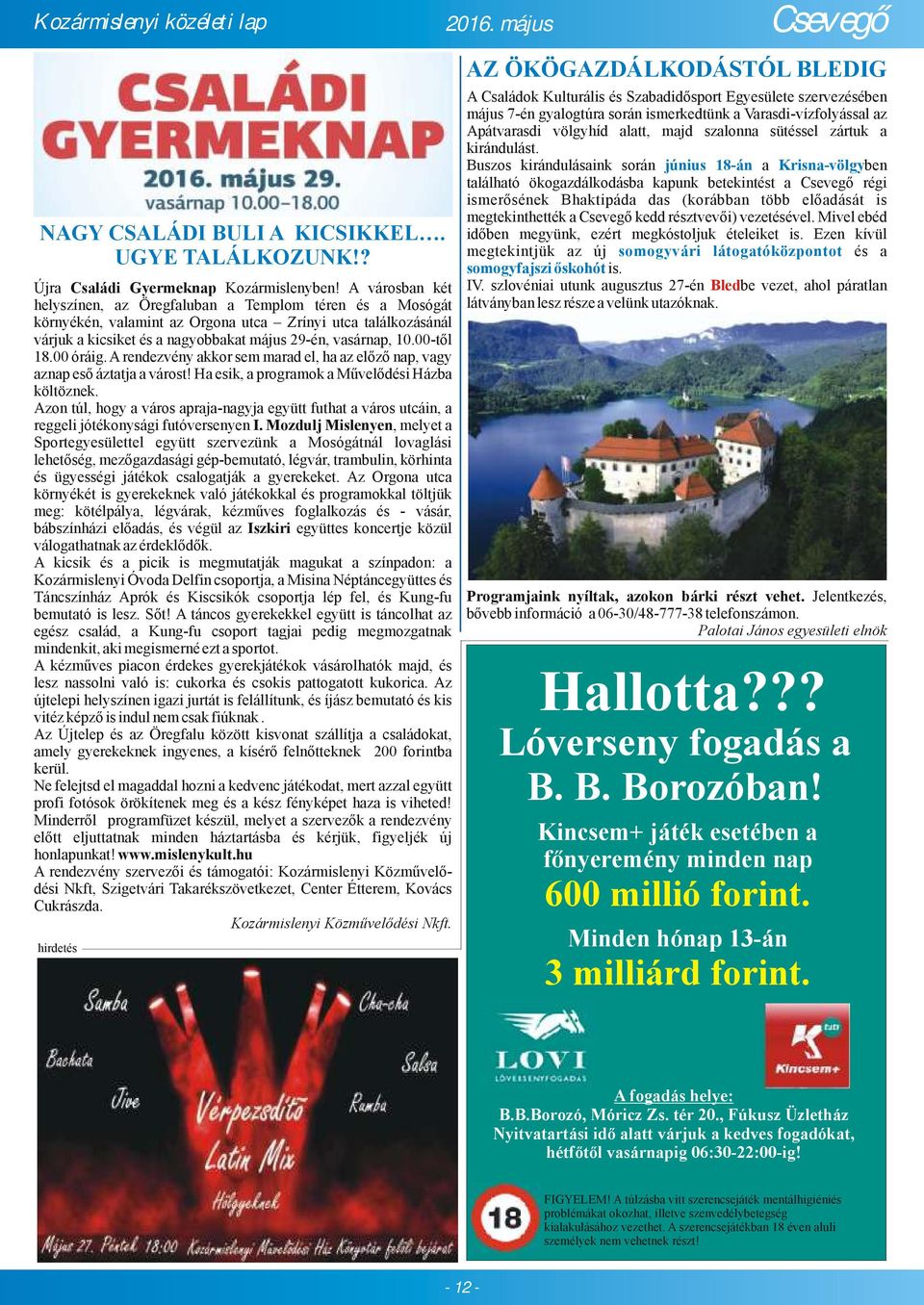 00-től 18.00 óráig. A rendezvény akkor sem marad el, ha az előző nap, vagy aznap eső áztatja a várost! Ha esik, a programok a Művelődési Házba költöznek.