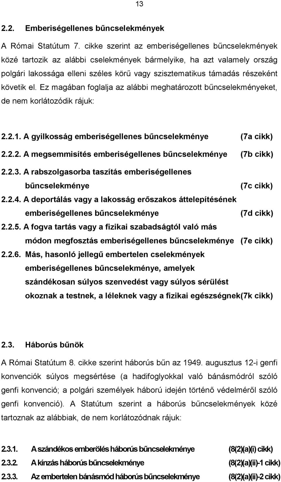 követik el. Ez magában foglalja az alábbi meghatározott bűncselekményeket, de nem korlátozódik rájuk: 2.2.1. A gyilkosság emberiségellenes bűncselekménye (7a cikk) 2.2.2. A megsemmisítés emberiségellenes bűncselekménye (7b cikk) 2.