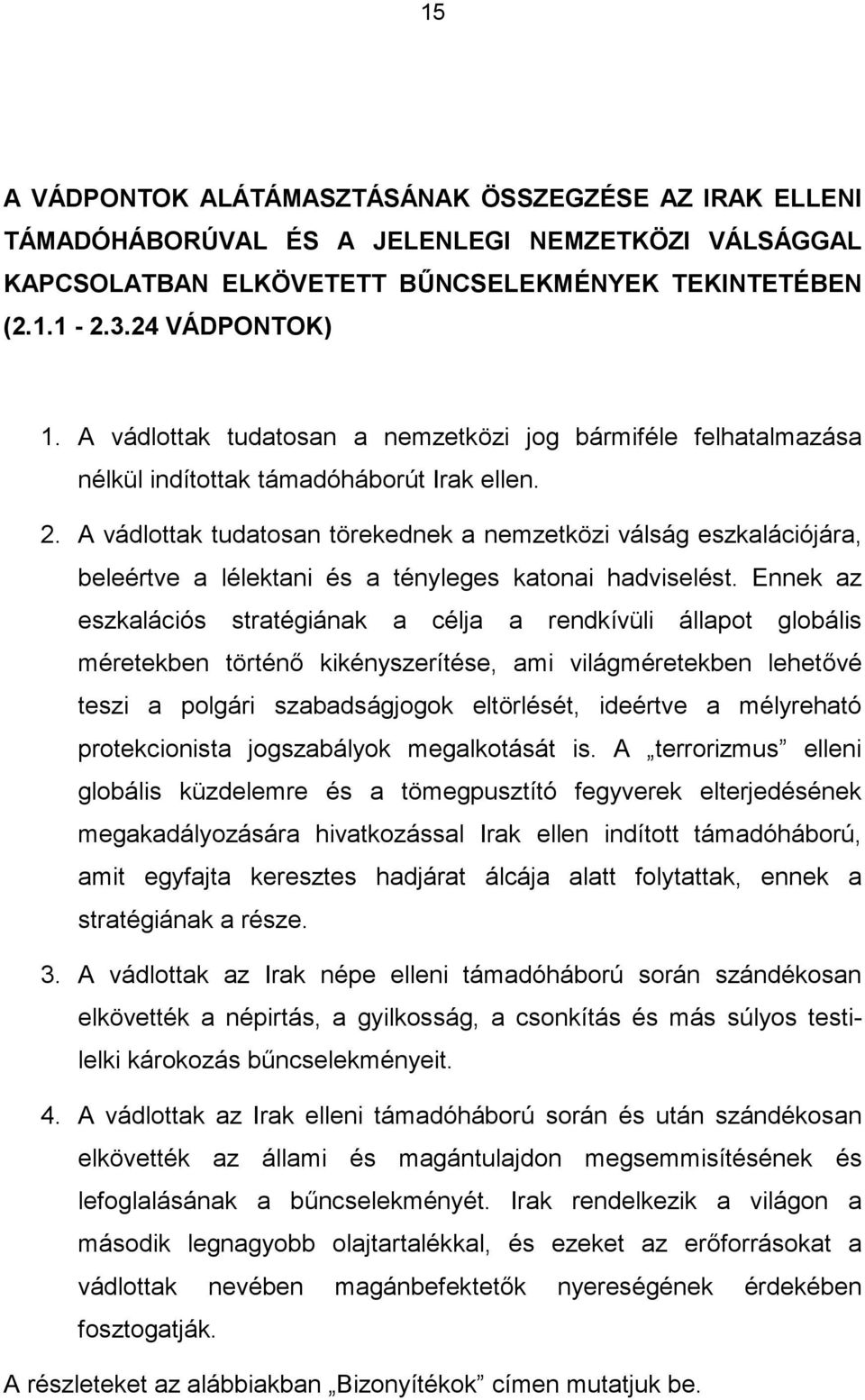 A vádlottak tudatosan törekednek a nemzetközi válság eszkalációjára, beleértve a lélektani és a tényleges katonai hadviselést.