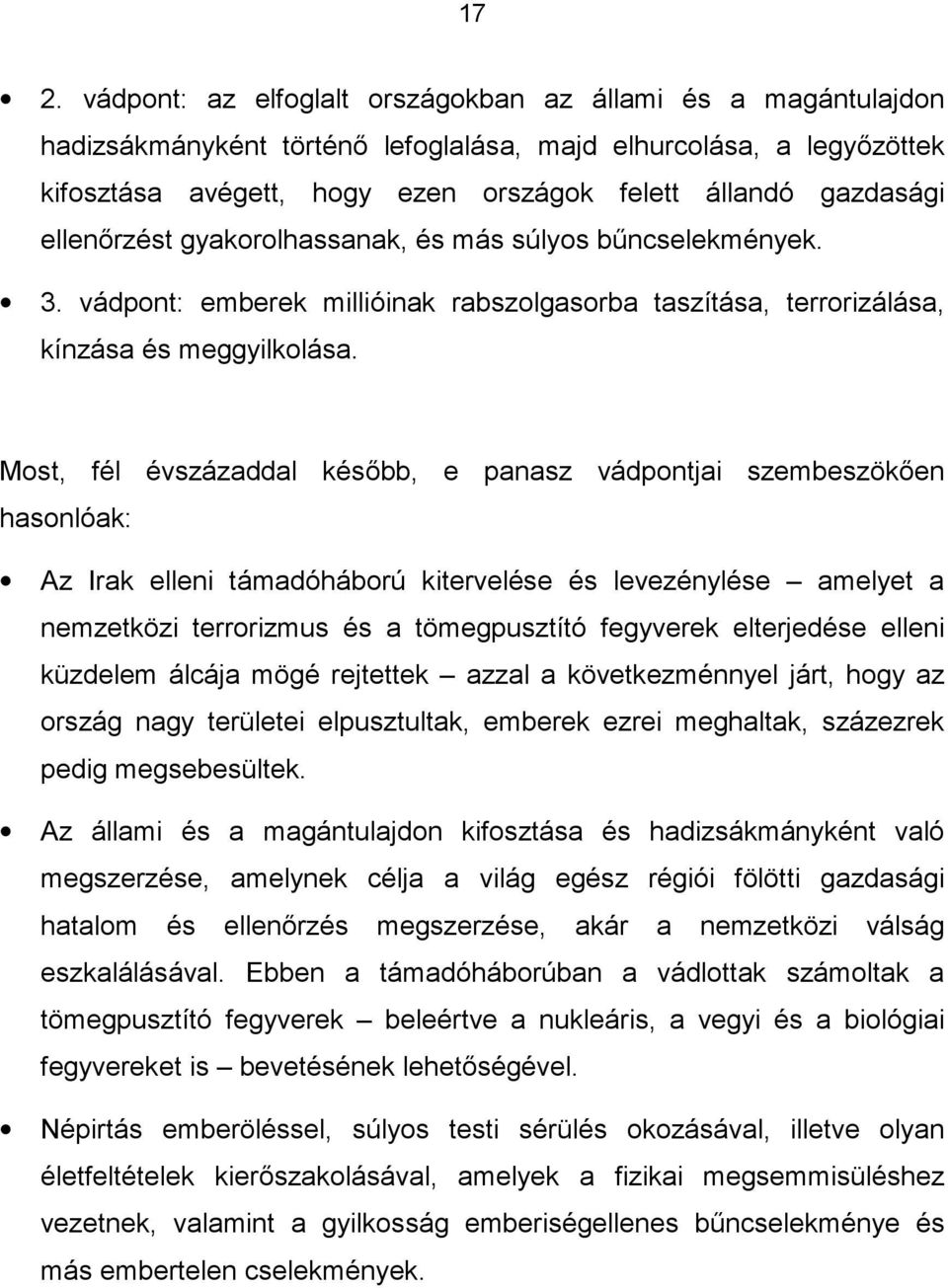 Most, fél évszázaddal később, e panasz vádpontjai szembeszökően hasonlóak: Az Irak elleni támadóháború kitervelése és levezénylése amelyet a nemzetközi terrorizmus és a tömegpusztító fegyverek