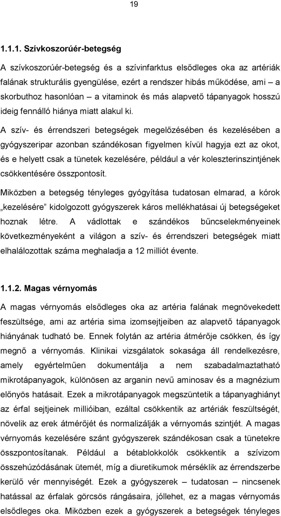 A szív- és érrendszeri betegségek megelőzésében és kezelésében a gyógyszeripar azonban szándékosan figyelmen kívül hagyja ezt az okot, és e helyett csak a tünetek kezelésére, például a vér