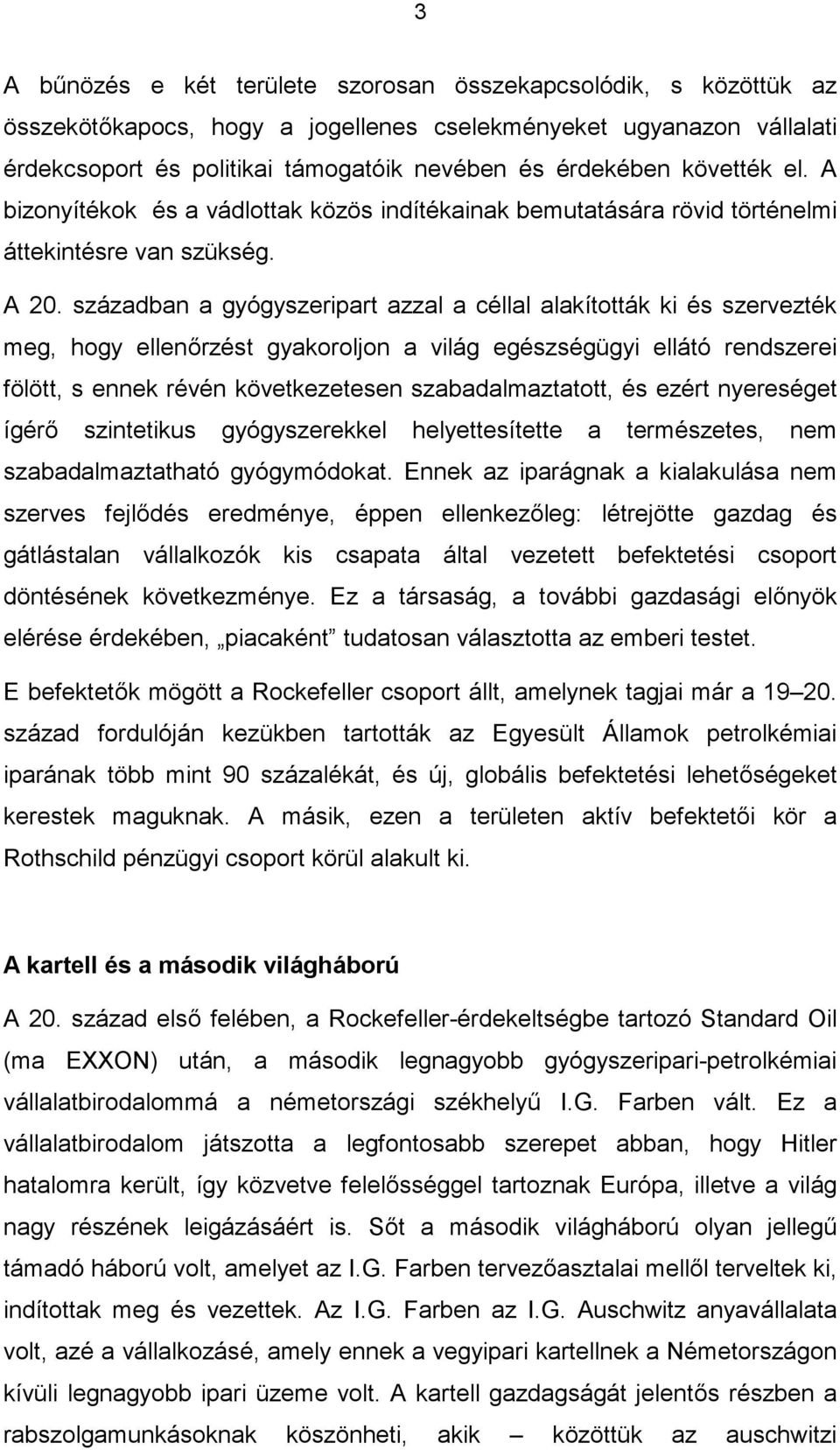 században a gyógyszeripart azzal a céllal alakították ki és szervezték meg, hogy ellenőrzést gyakoroljon a világ egészségügyi ellátó rendszerei fölött, s ennek révén következetesen szabadalmaztatott,