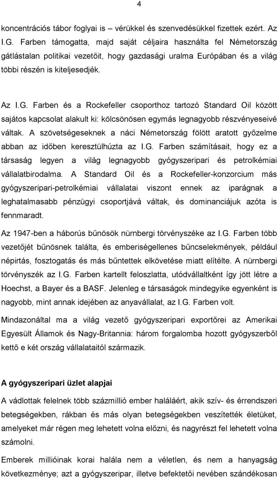 Farben és a Rockefeller csoporthoz tartozó Standard Oil között sajátos kapcsolat alakult ki: kölcsönösen egymás legnagyobb részvényeseivé váltak.