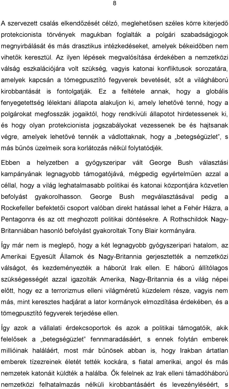 Az ilyen lépések megvalósítása érdekében a nemzetközi válság eszkalációjára volt szükség, vagyis katonai konfliktusok sorozatára, amelyek kapcsán a tömegpusztító fegyverek bevetését, sőt a