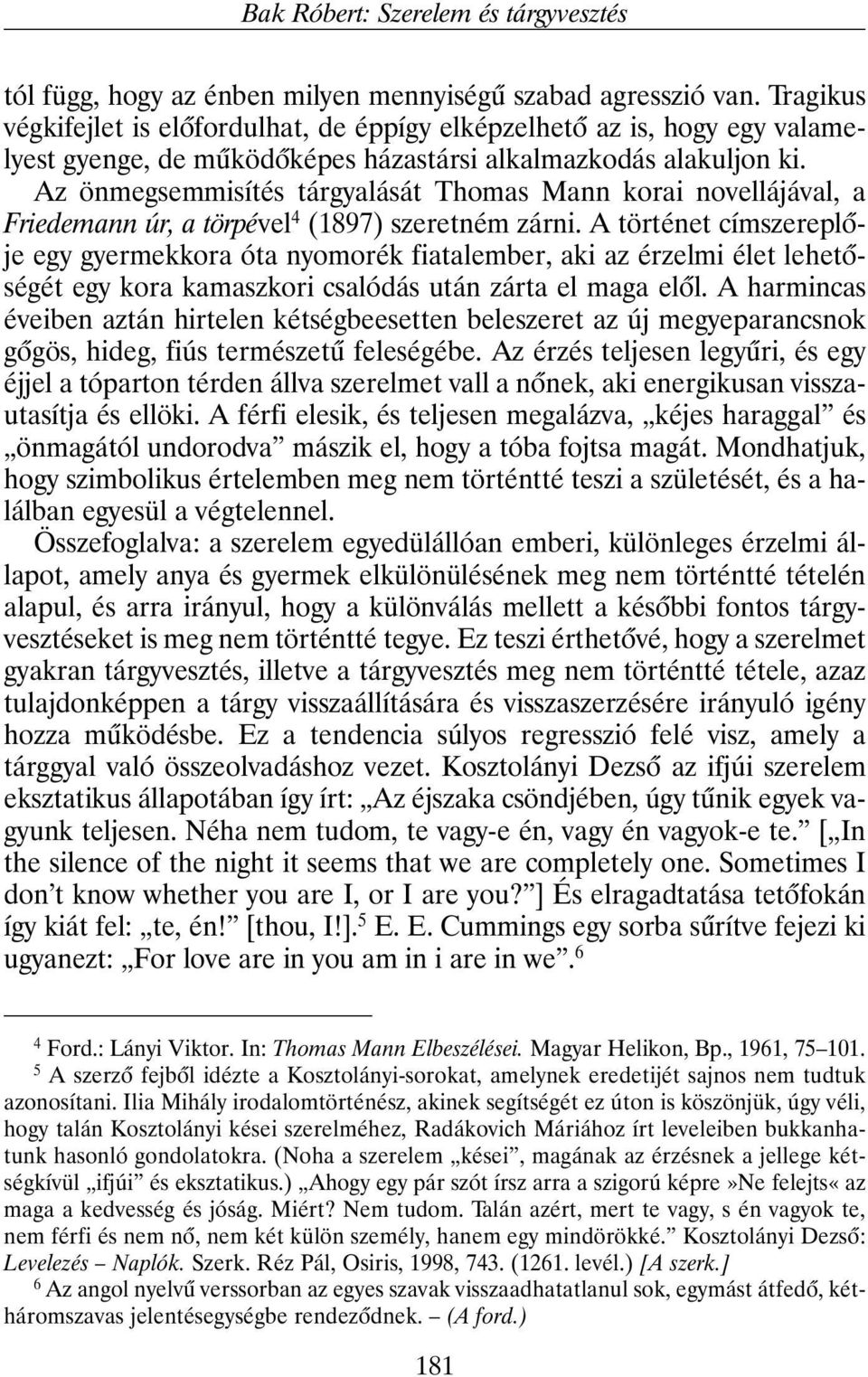 Az önmegsemmisítés tárgyalását Thomas Mann korai novellájával, a Friedemann úr, a törpével 4 (1897) szeretném zárni.