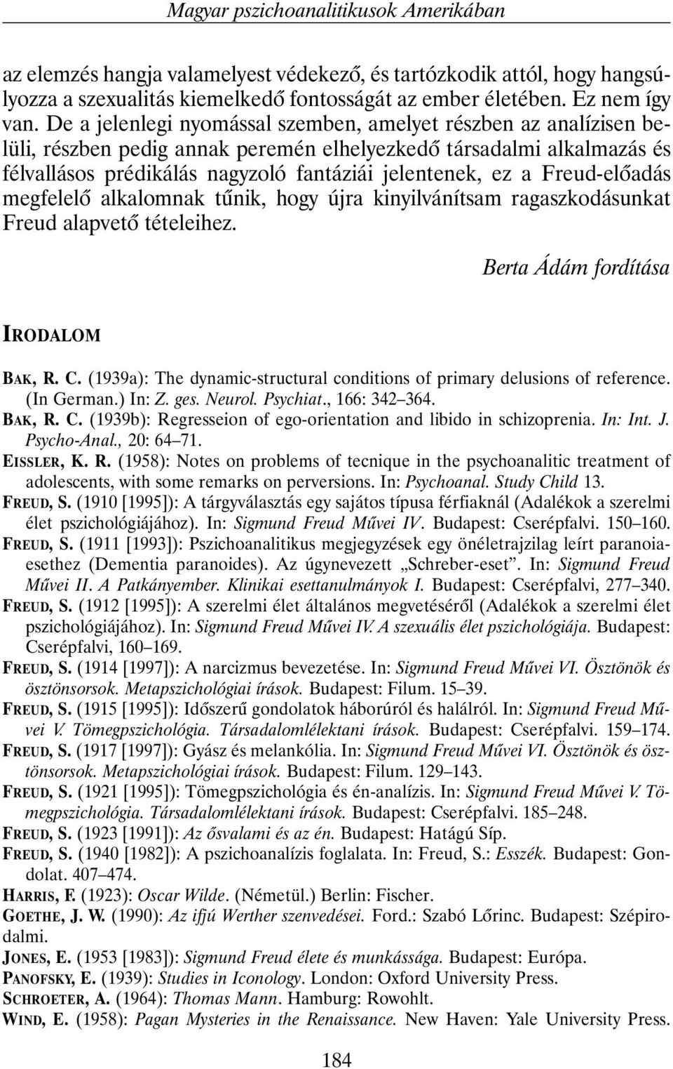 Freud-elõadás megfelelõ alkalomnak tûnik, hogy újra kinyilvánítsam ragaszkodásunkat Freud alapvetõ tételeihez. Berta Ádám fordítása IRODALOM BAK, R. C.